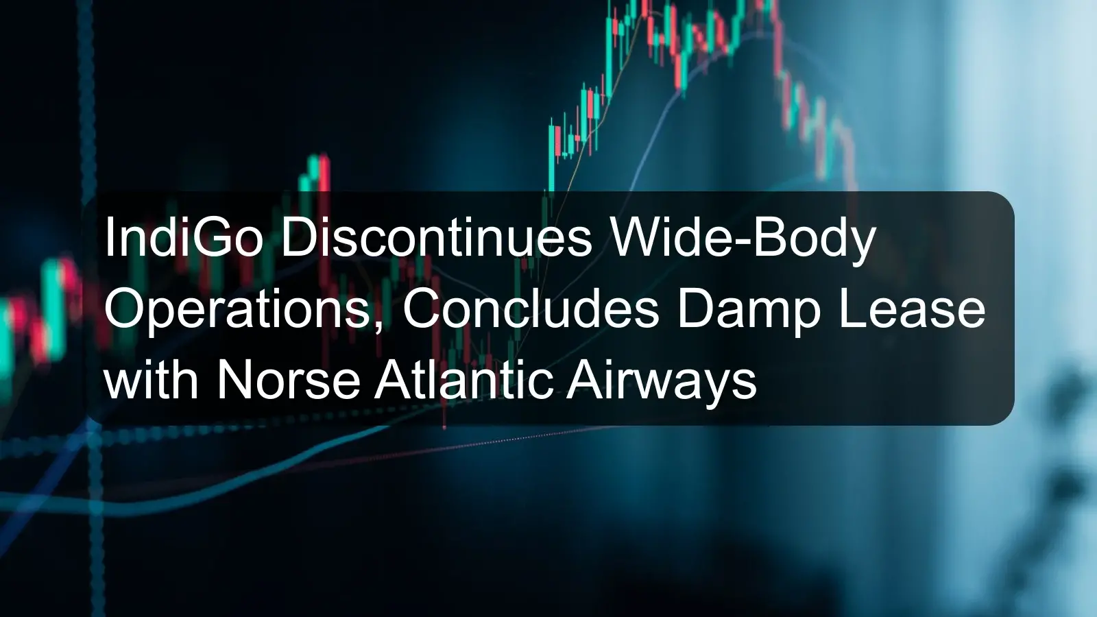 IndiGo Discontinues Wide-Body Operations, Concludes Damp Lease with Norse Atlantic Airways IndiGo Discontinues Wide-Body Operations, Concludes Damp Lease with Norse Atlantic Airways