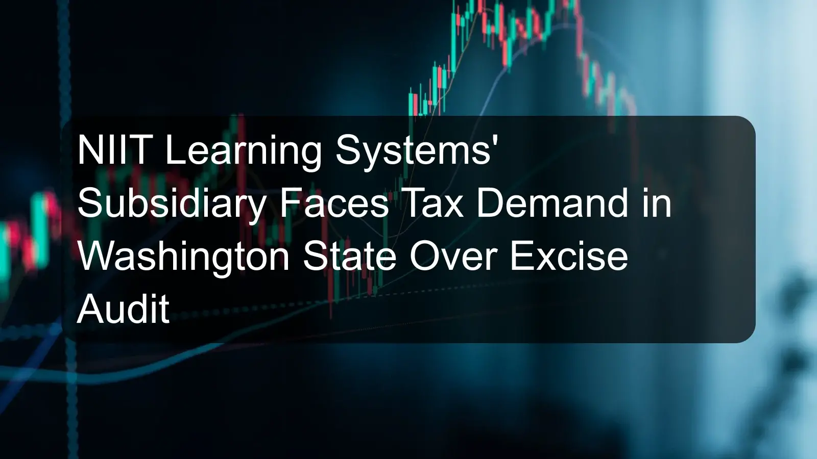 NIIT Learning Systems' Subsidiary Faces Tax Demand in Washington State Over Excise Audit NIIT Learning Systems' Subsidiary Faces Tax Demand in Washington State Over Excise Audit