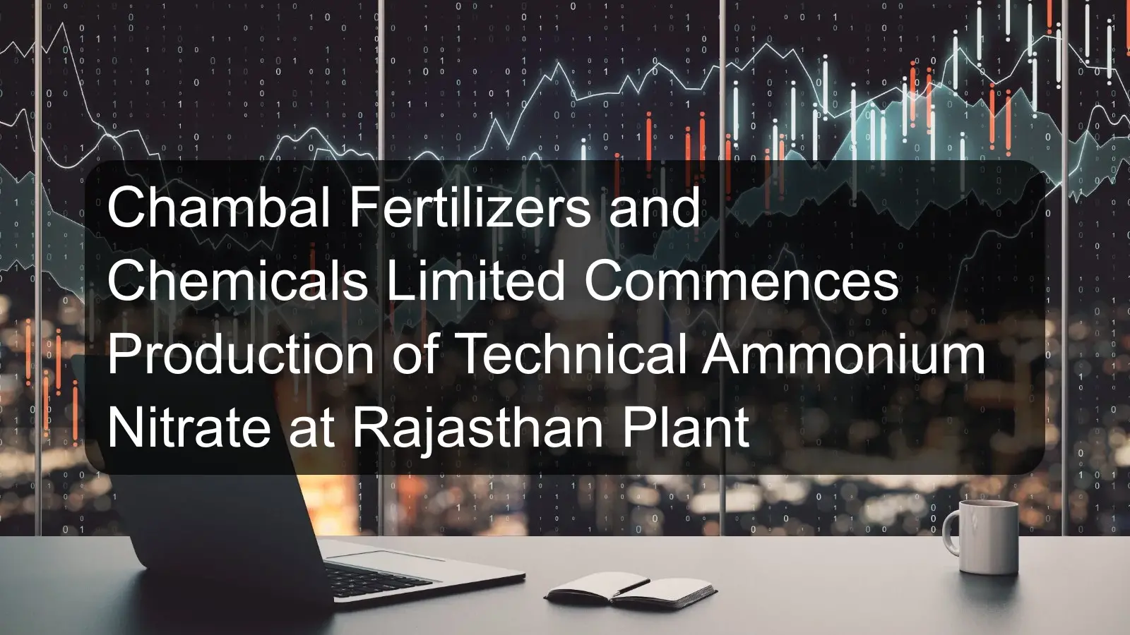 Chambal Fertilizers and Chemicals Limited Commences Production of Technical Ammonium Nitrate at Rajasthan Plant