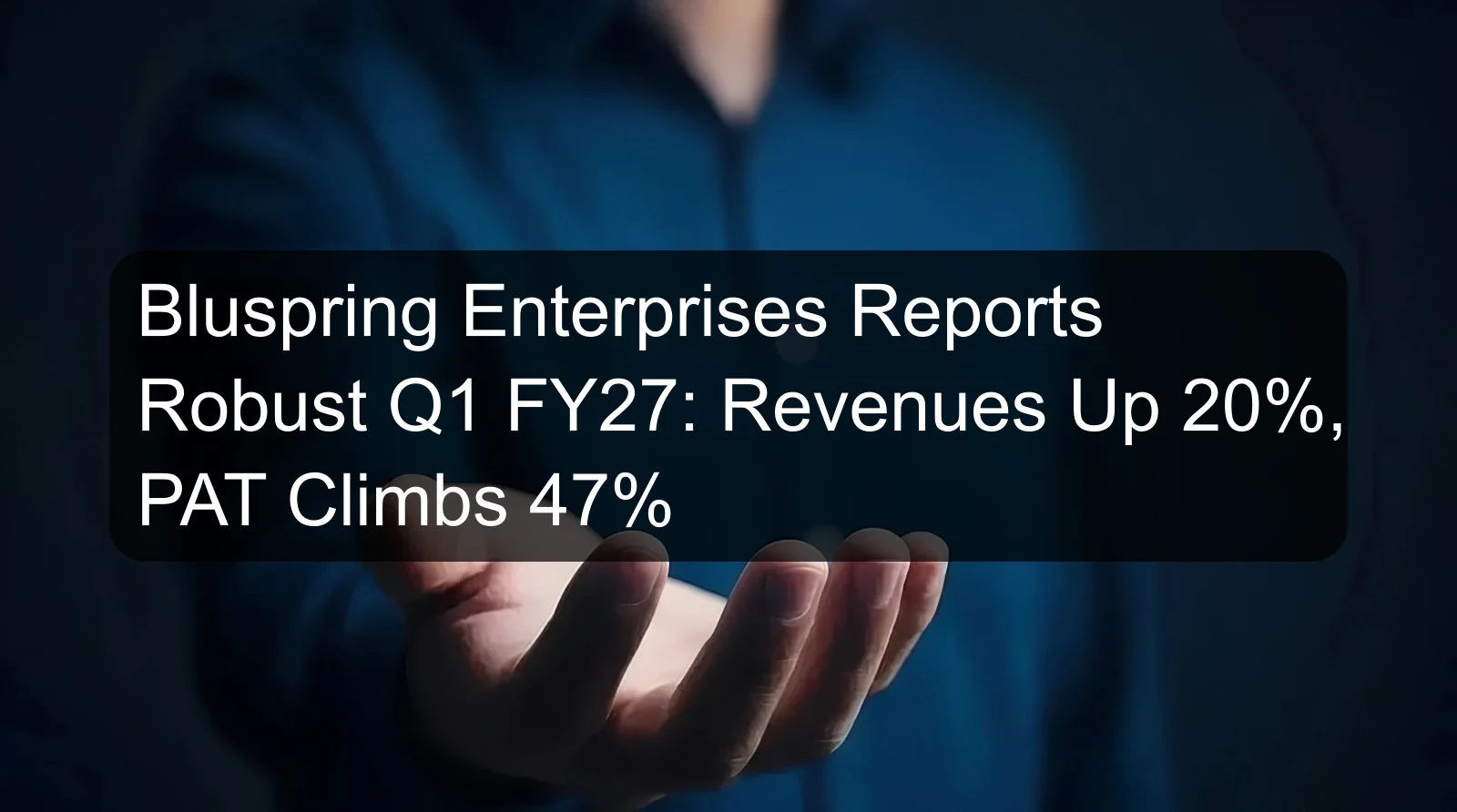 Bluspring Enterprises Reports Robust Q1 FY27: Revenues Up 20%, PAT Climbs 47%