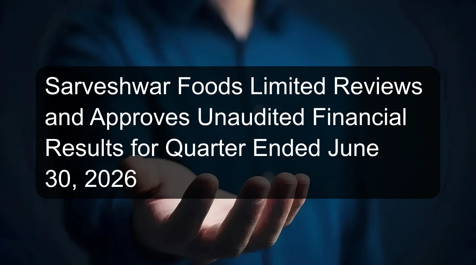 Sarveshwar Foods Limited Reviews and Approves Unaudited Financial Results for Quarter Ended June 30, 2026 Sarveshwar Foods Limited Reviews and Approves Unaudited Financial Results for Quarter Ended June 30, 2026