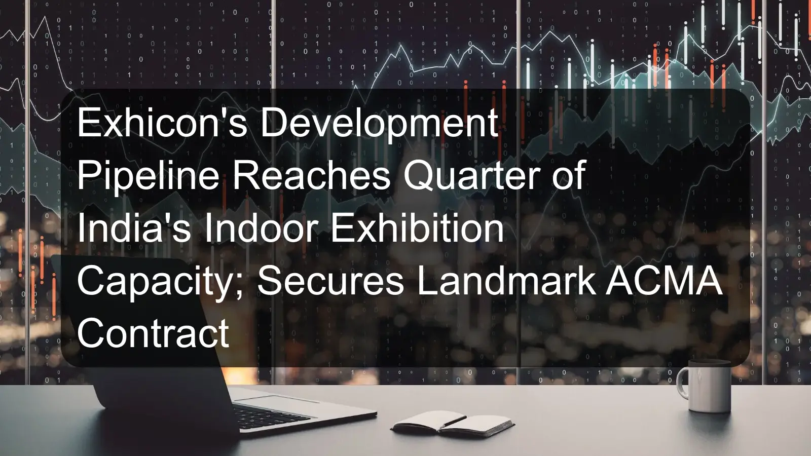 Exhicon's Development Pipeline Reaches Quarter of India's Indoor Exhibition Capacity; Secures Landmark ACMA Contract