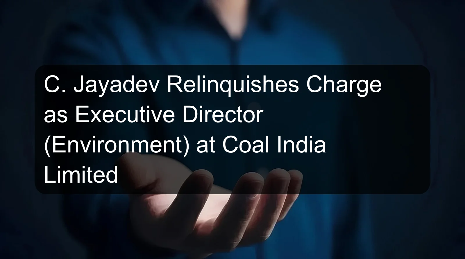 C. Jayadev Relinquishes Charge as Executive Director (Environment) at Coal India Limited