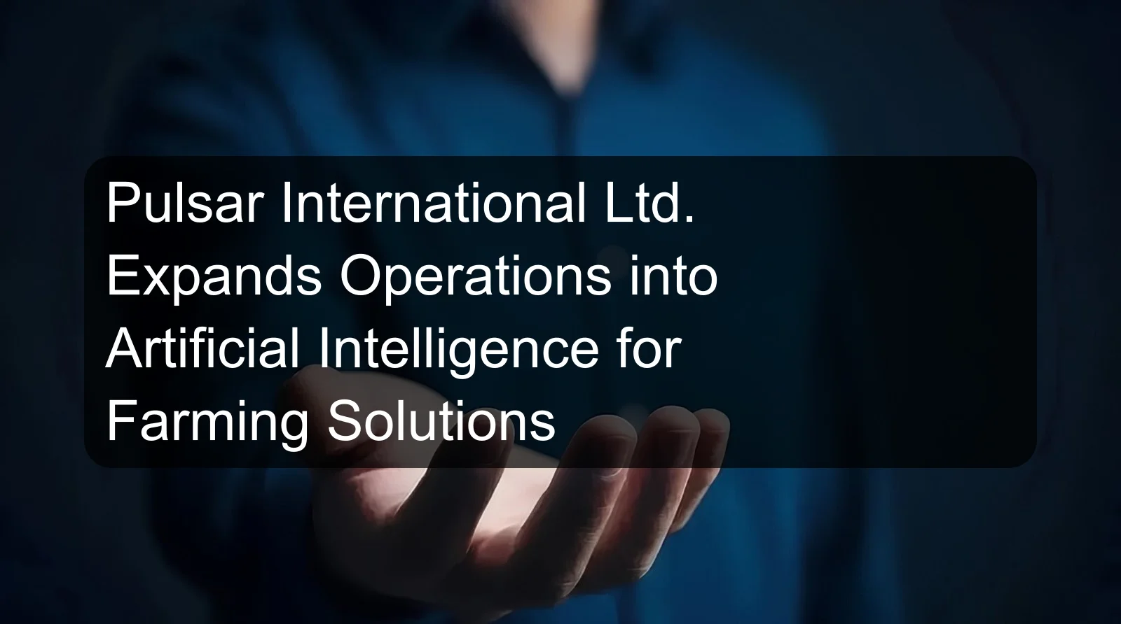 Pulsar International Ltd. Expands Operations into Artificial Intelligence for Farming Solutions