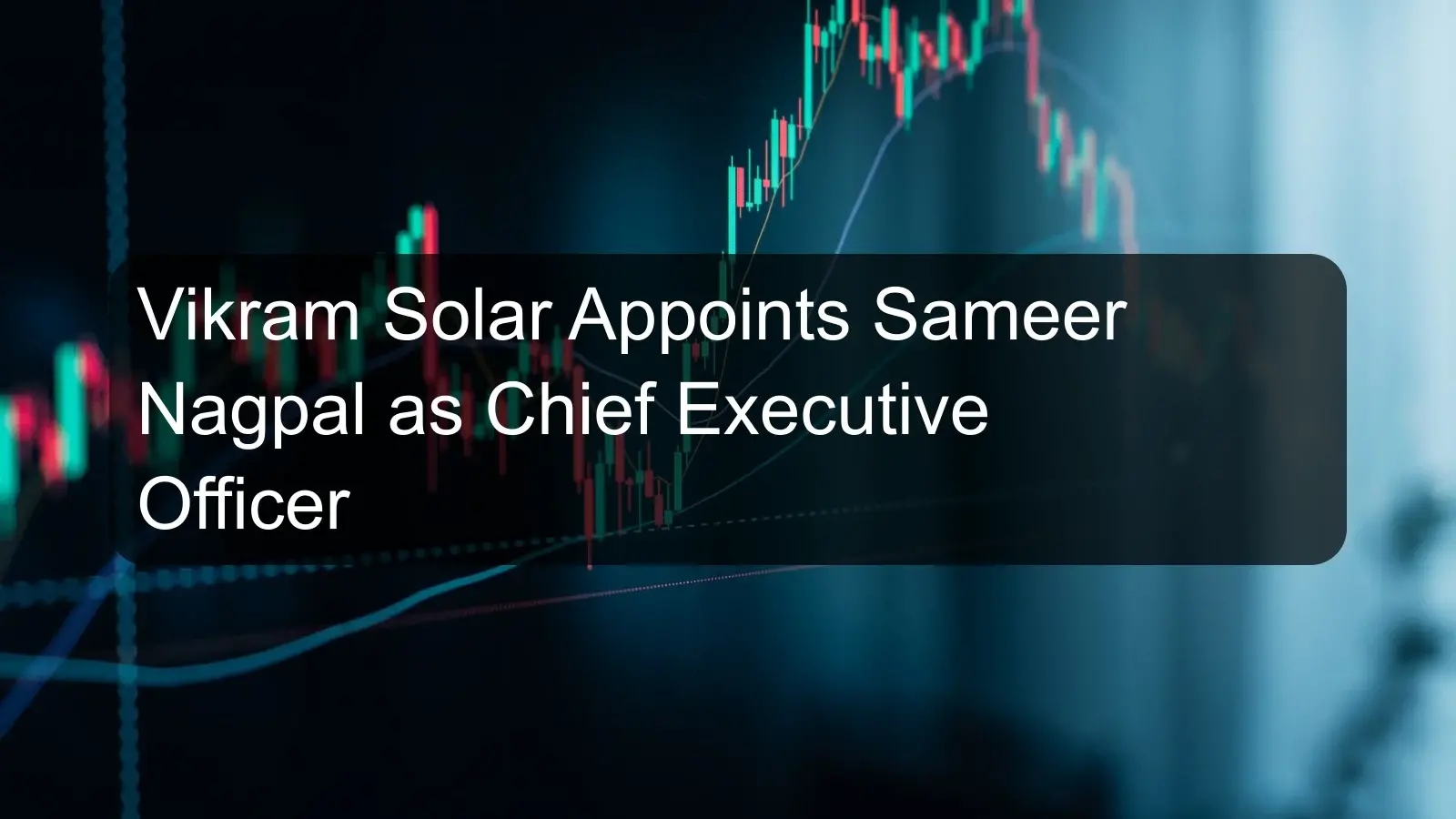 Vikram Solar Appoints Sameer Nagpal as Chief Executive Officer