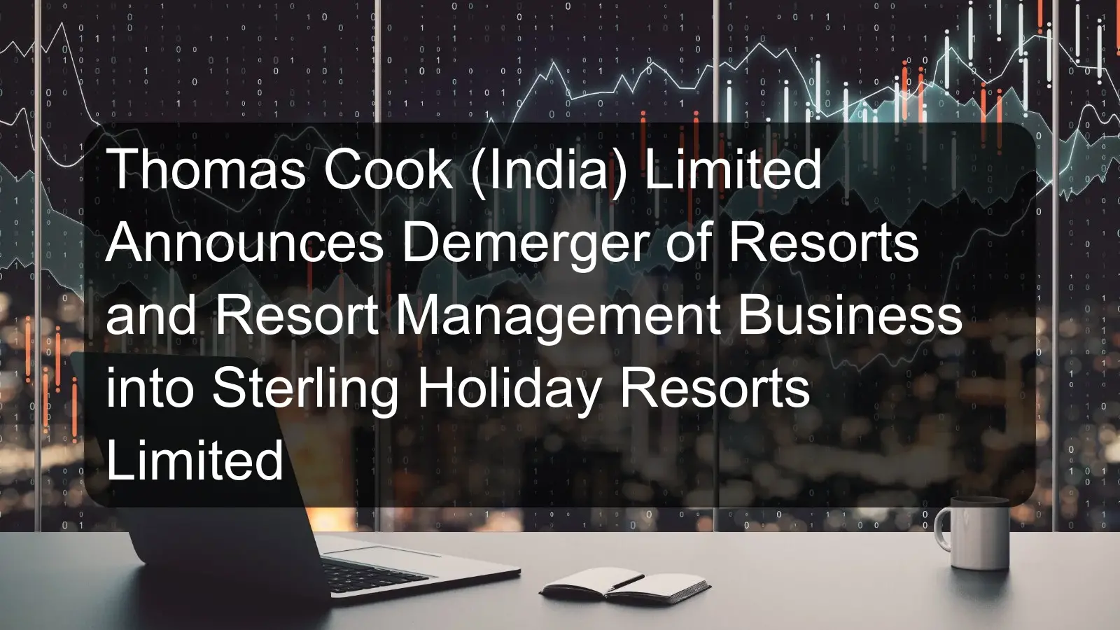 Thomas Cook (India) Limited Announces Demerger of Resorts and Resort Management Business into Sterling Holiday Resorts Limited
