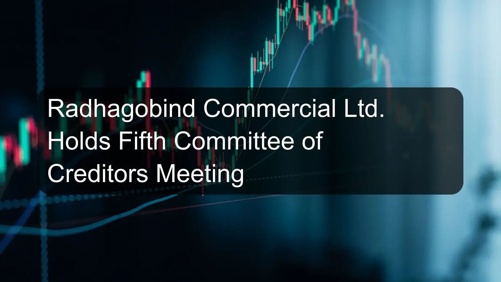 Radhagobind Commercial Ltd. Holds Fifth Committee of Creditors Meeting