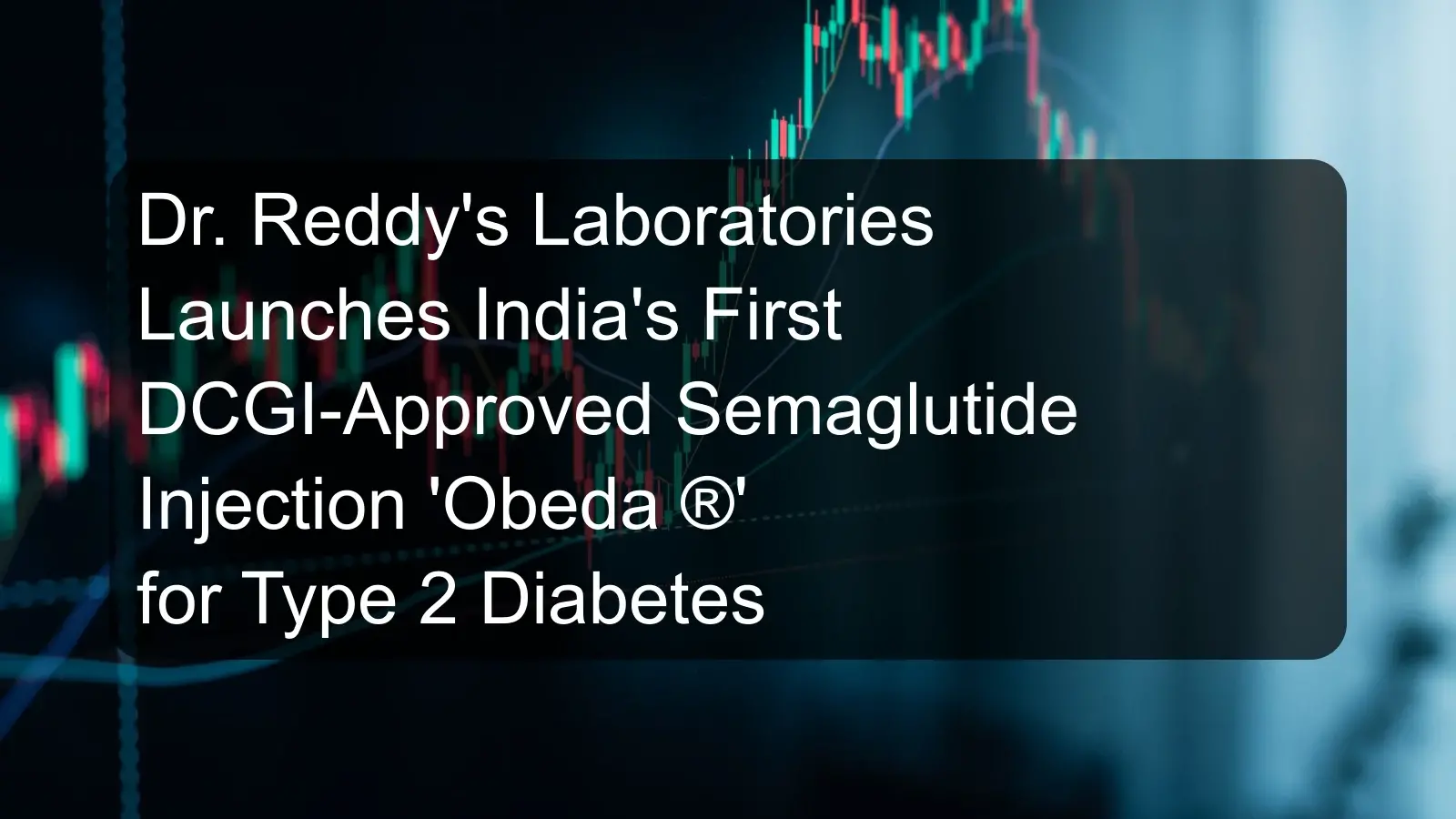 Dr. Reddy's Laboratories Launches India's First DCGI-Approved Semaglutide Injection 'Obeda ®' for Type 2 Diabetes
