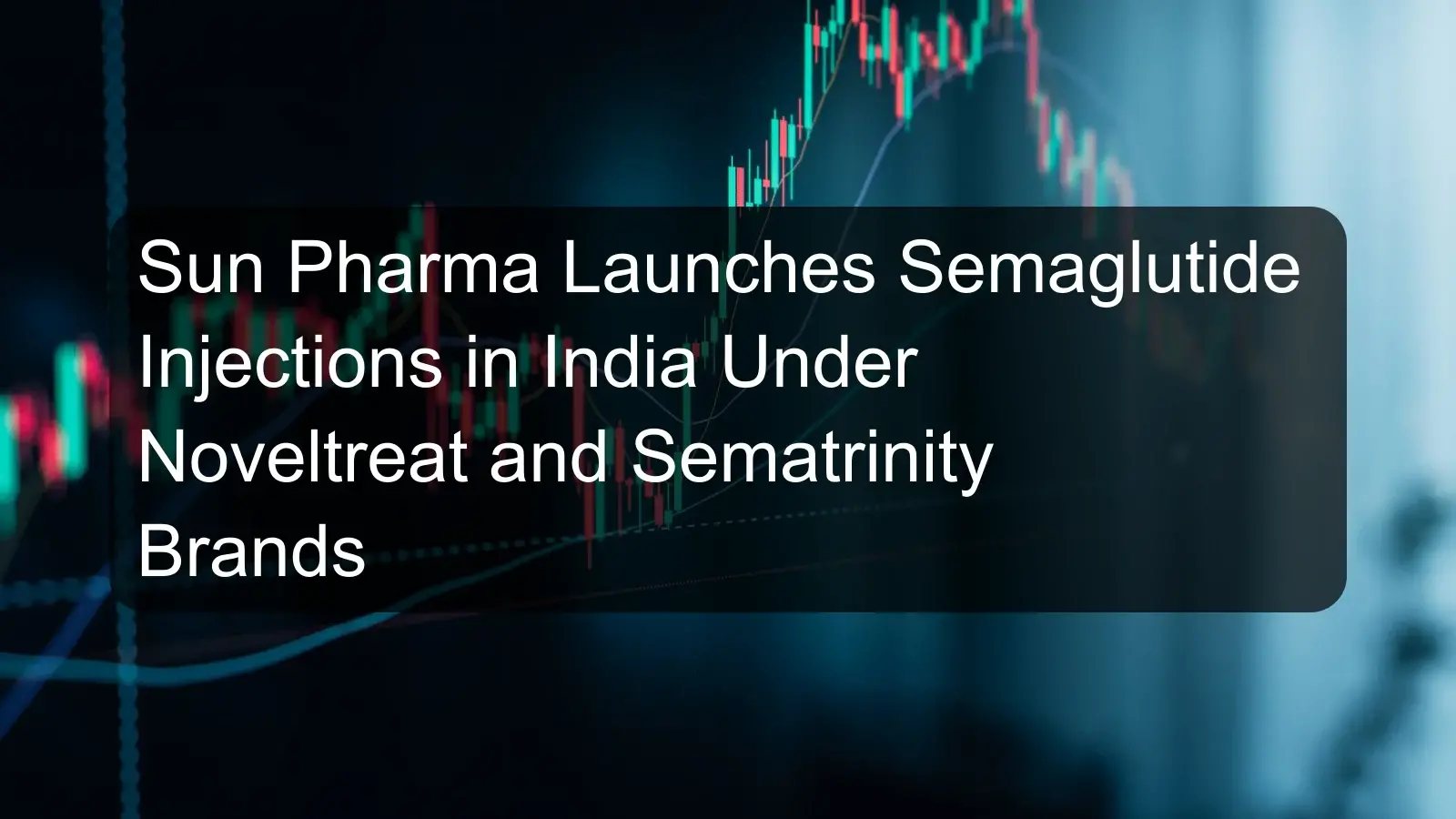 Sun Pharma Launches Semaglutide Injections in India Under Noveltreat and Sematrinity Brands