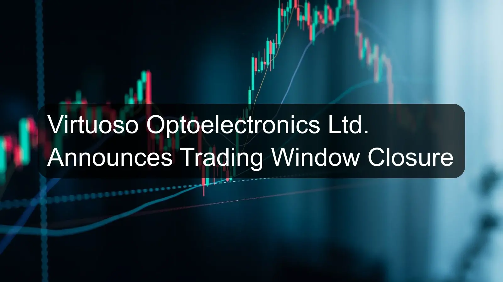 Virtuoso Optoelectronics Ltd. Announces Trading Window Closure