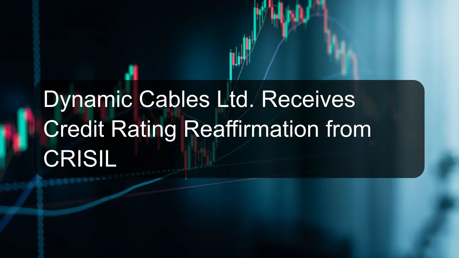 Dynamic Cables Ltd. Receives Credit Rating Reaffirmation from CRISIL