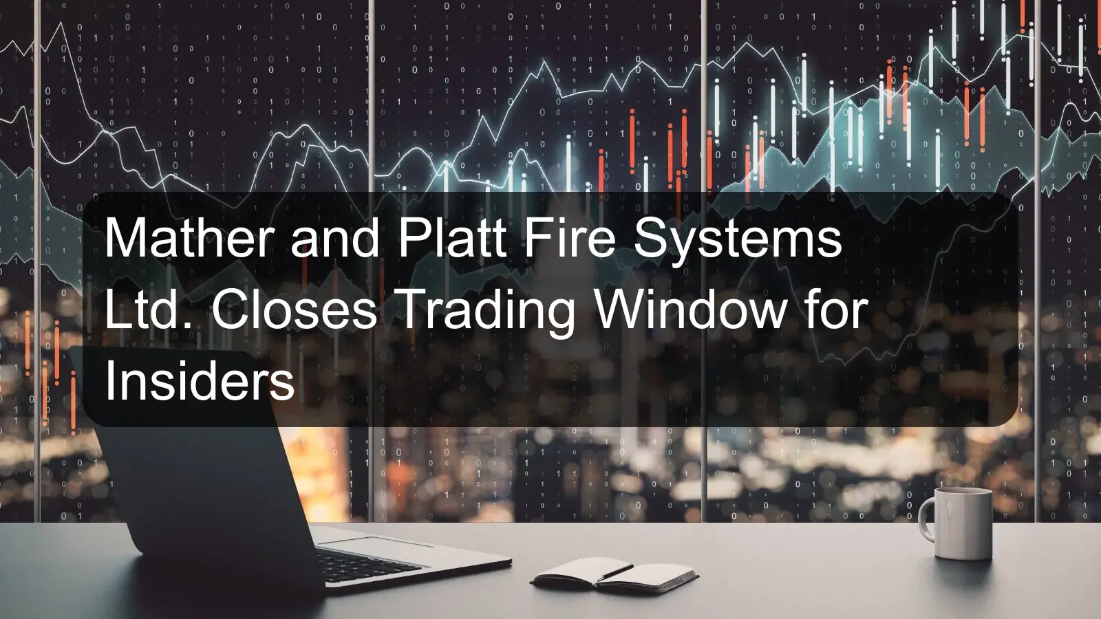 Mather and Platt Fire Systems Ltd. Closes Trading Window for Insiders