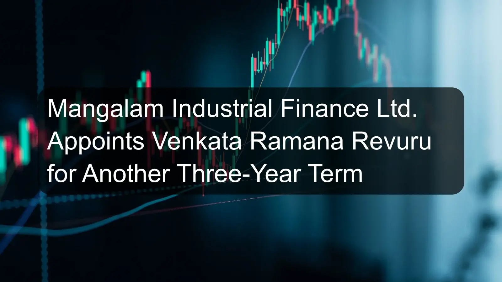 Mangalam Industrial Finance Ltd. Appoints Venkata Ramana Revuru for Another Three-Year Term Mangalam Industrial Finance Ltd. Appoints Venkata Ramana Revuru for Another Three-Year Term