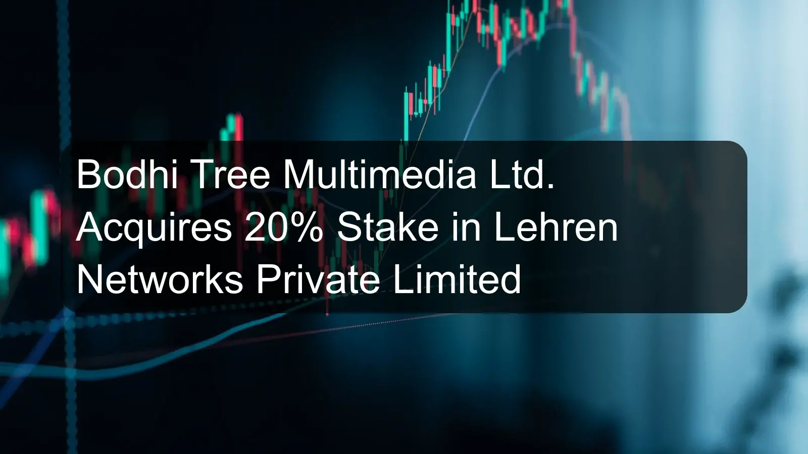 Bodhi Tree Multimedia Ltd. Acquires 20% Stake in Lehren Networks Private Limited