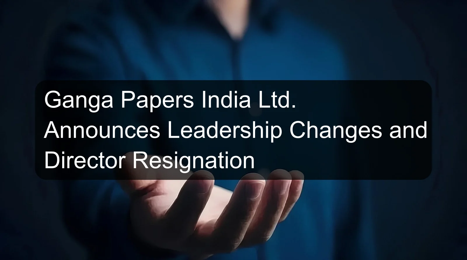 Ganga Papers India Ltd. Announces Leadership Changes and Director Resignation