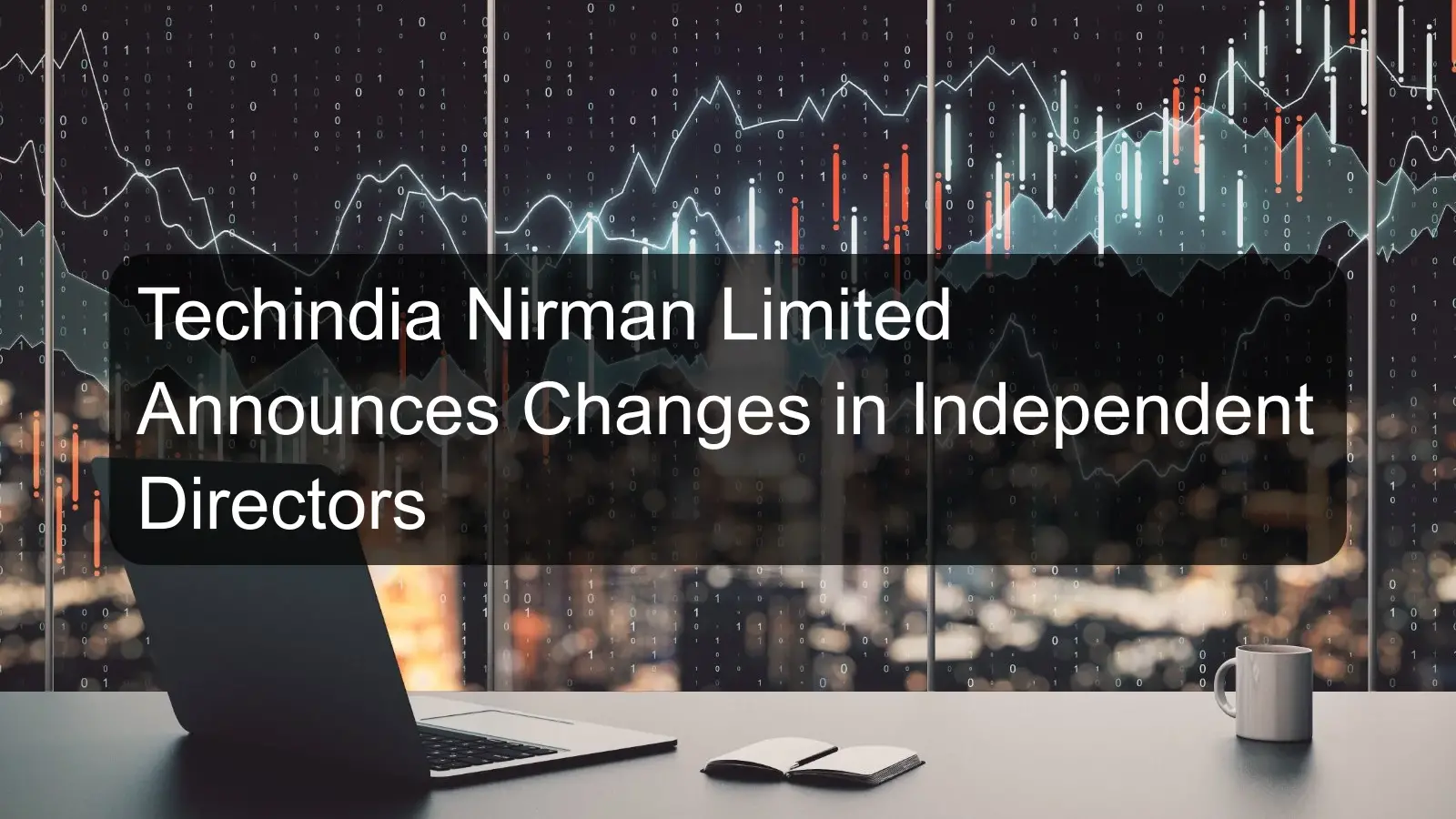 Techindia Nirman Limited Announces Changes in Independent Directors