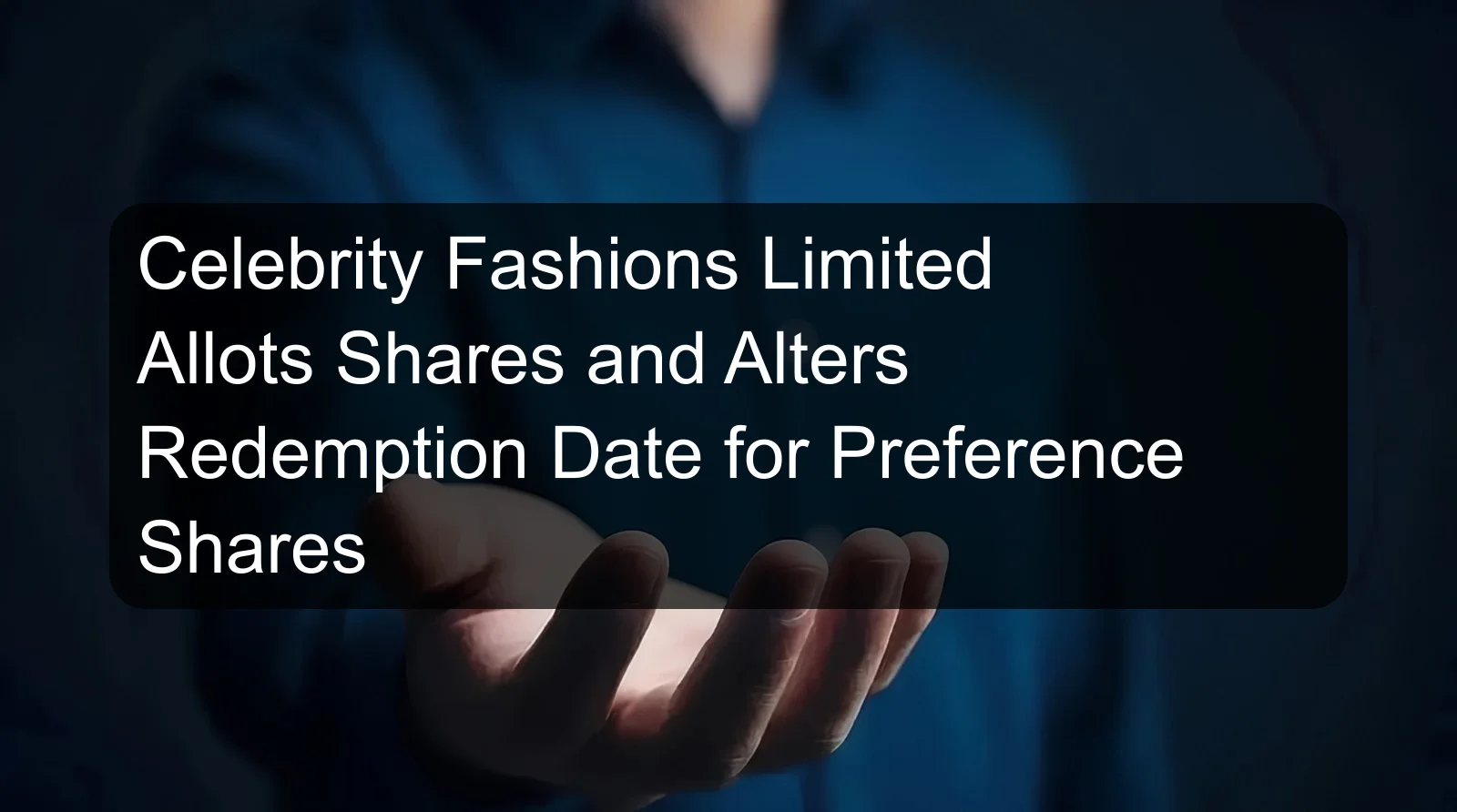 Celebrity Fashions Limited Allots Shares and Alters Redemption Date for Preference Shares