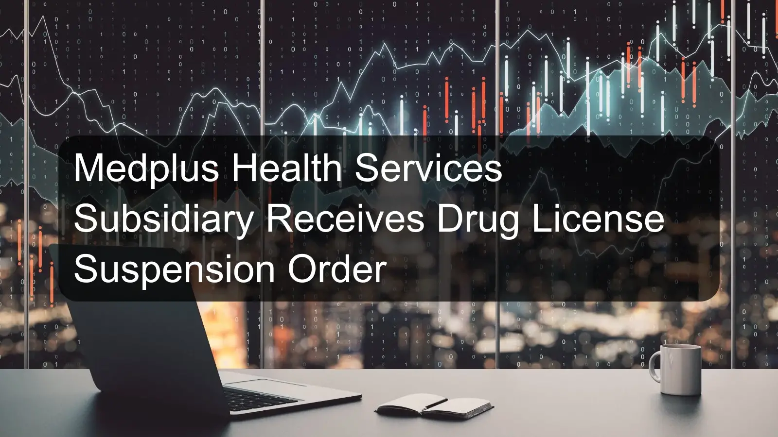 Medplus Health Services Subsidiary Receives Drug License Suspension Order