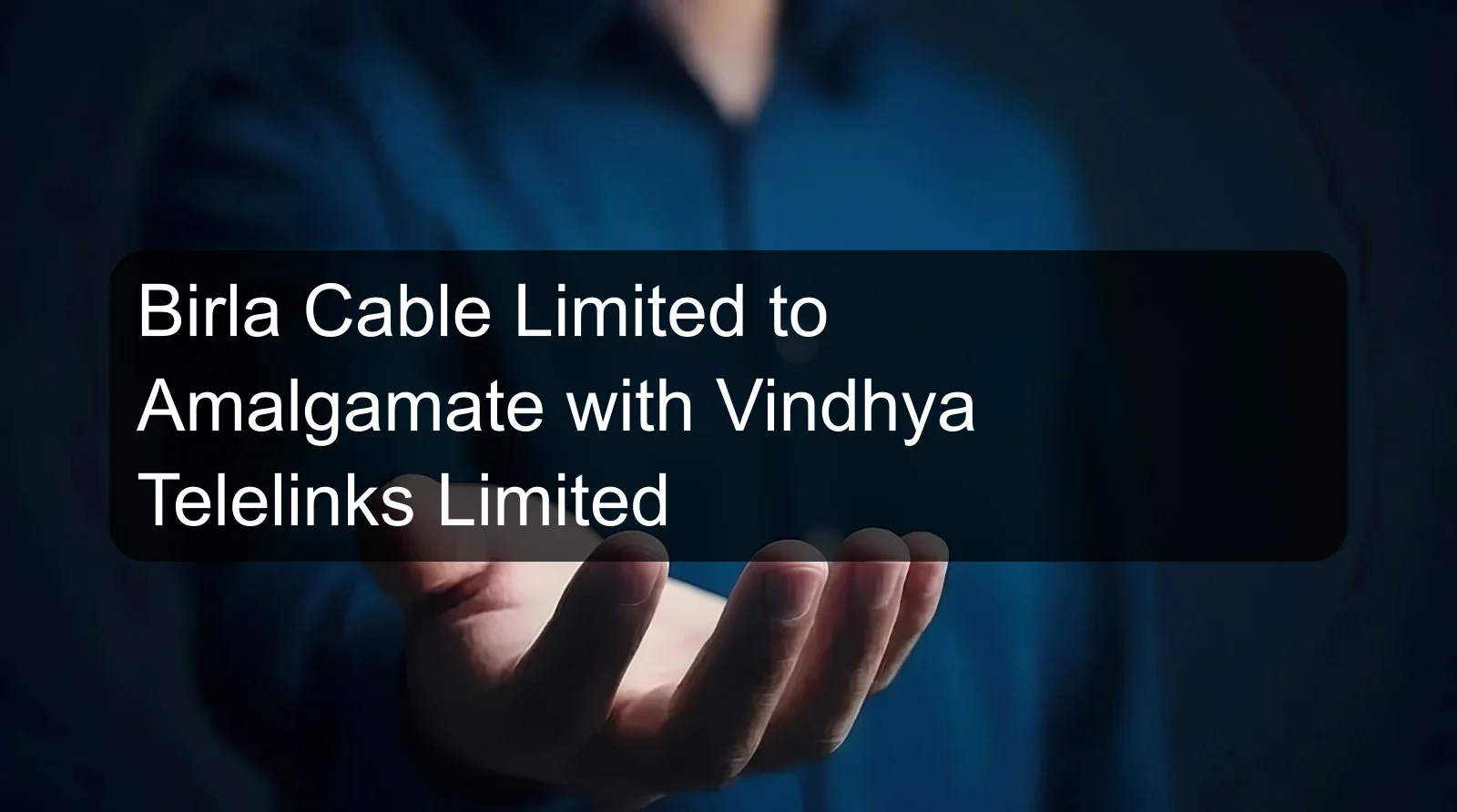 Birla Cable Limited to Amalgamate with Vindhya Telelinks Limited