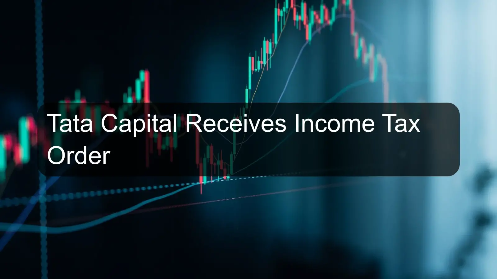 Tata Capital Receives Income Tax Order Tata Capital Receives Income Tax Order