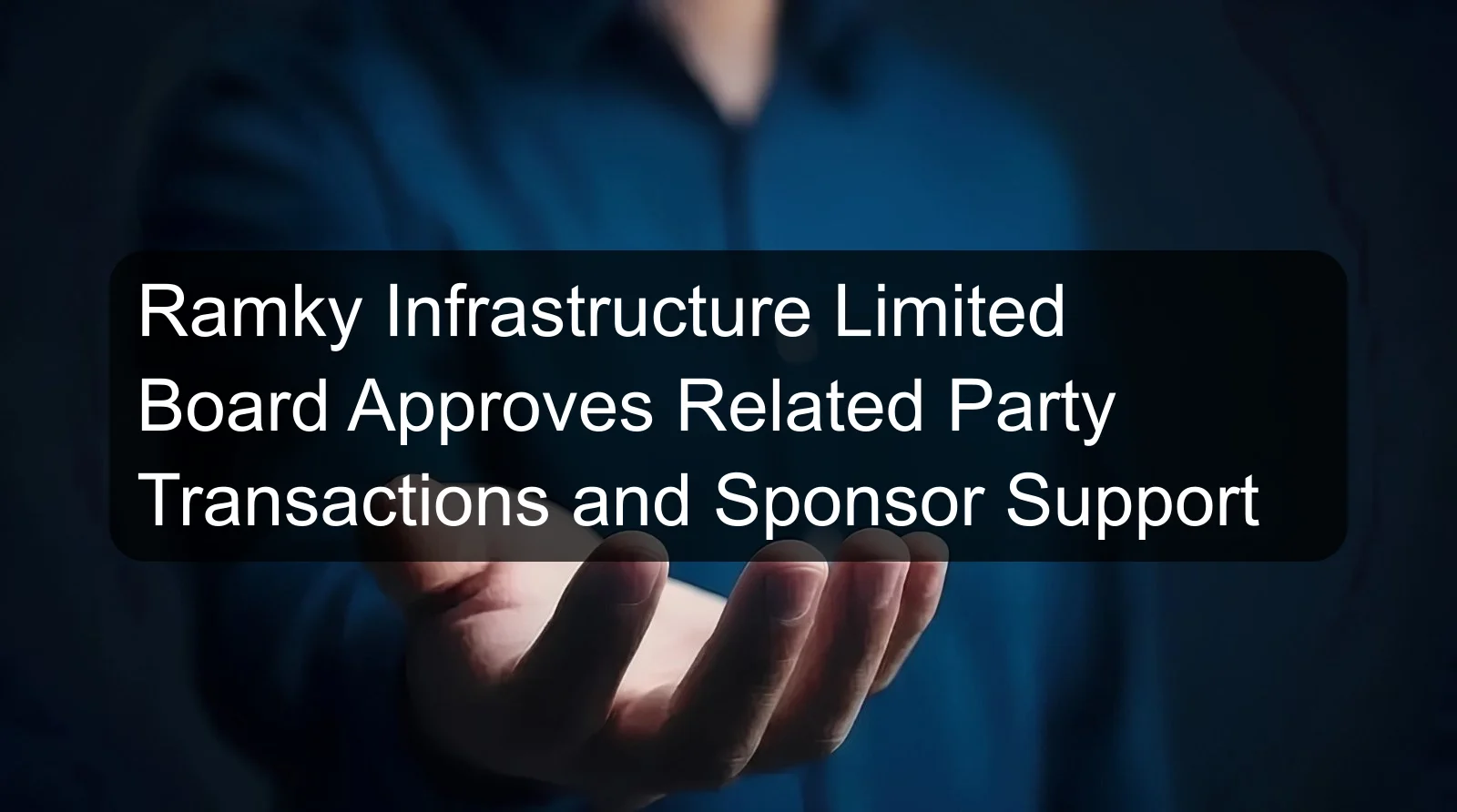 Ramky Infrastructure Limited Board Approves Related Party Transactions and Sponsor Support