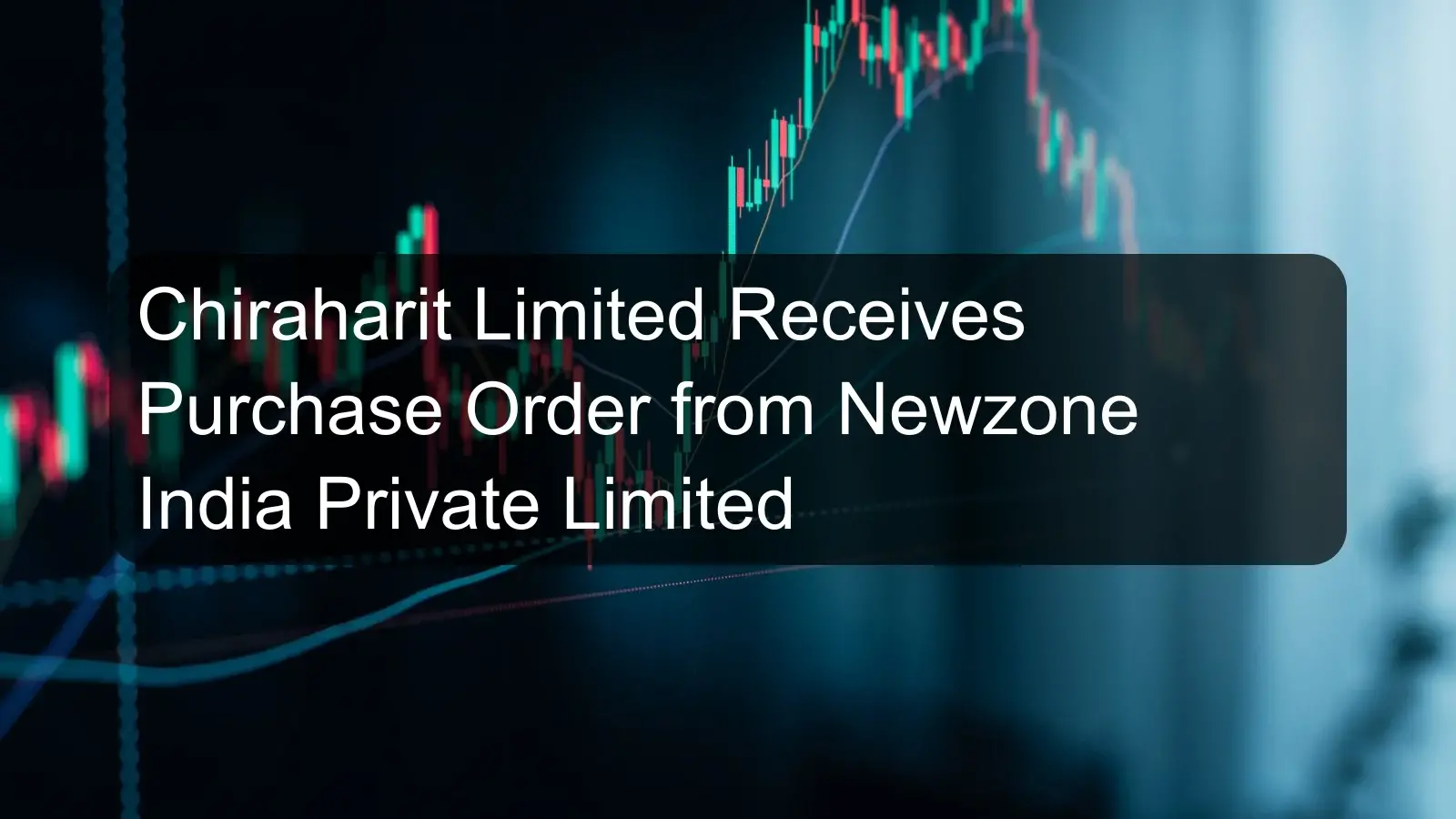 Chiraharit Limited Receives Purchase Order from Newzone India Private Limited Chiraharit Limited Receives Purchase Order from Newzone India Private Limited