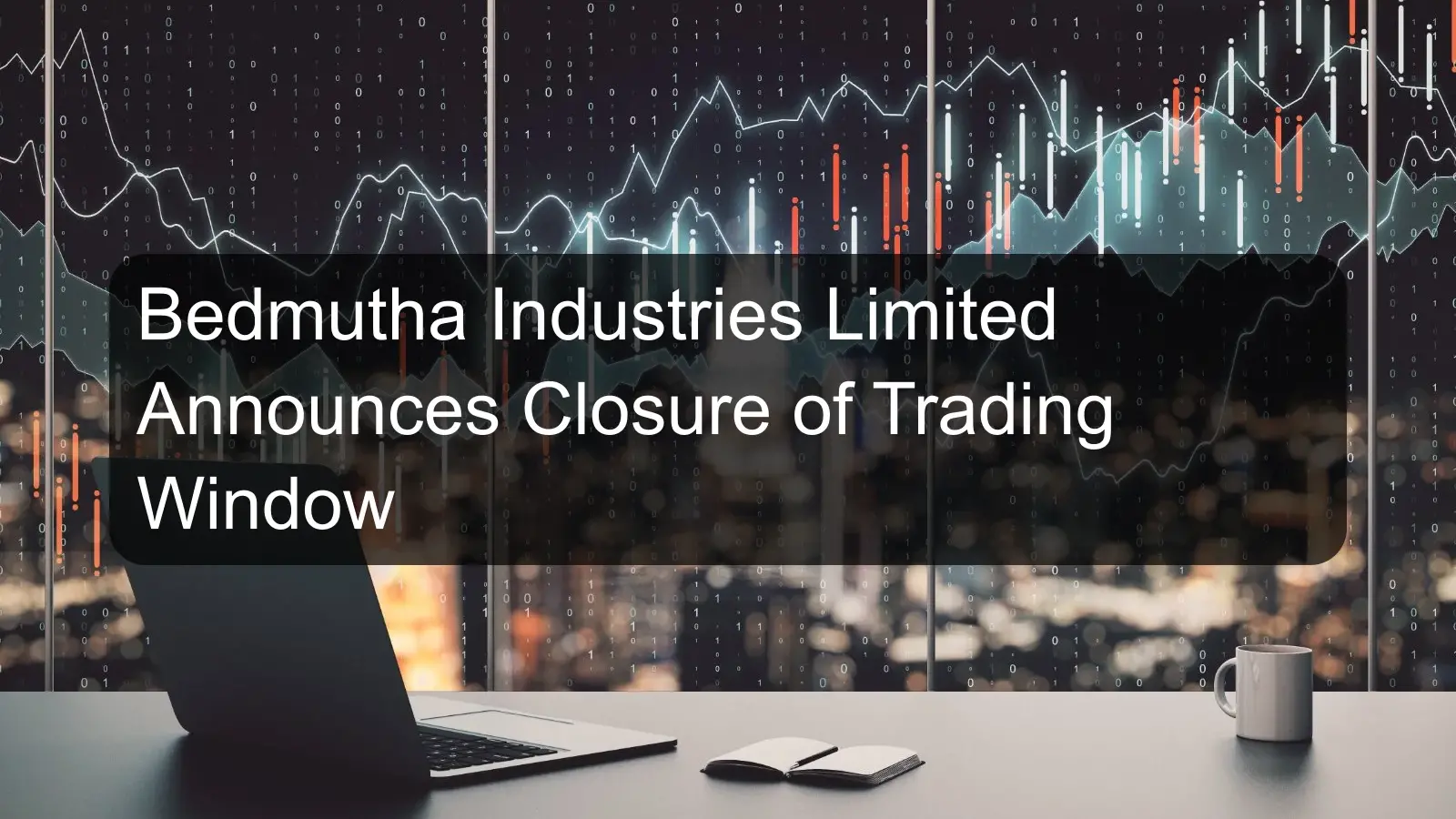 Bedmutha Industries Limited Announces Closure of Trading Window