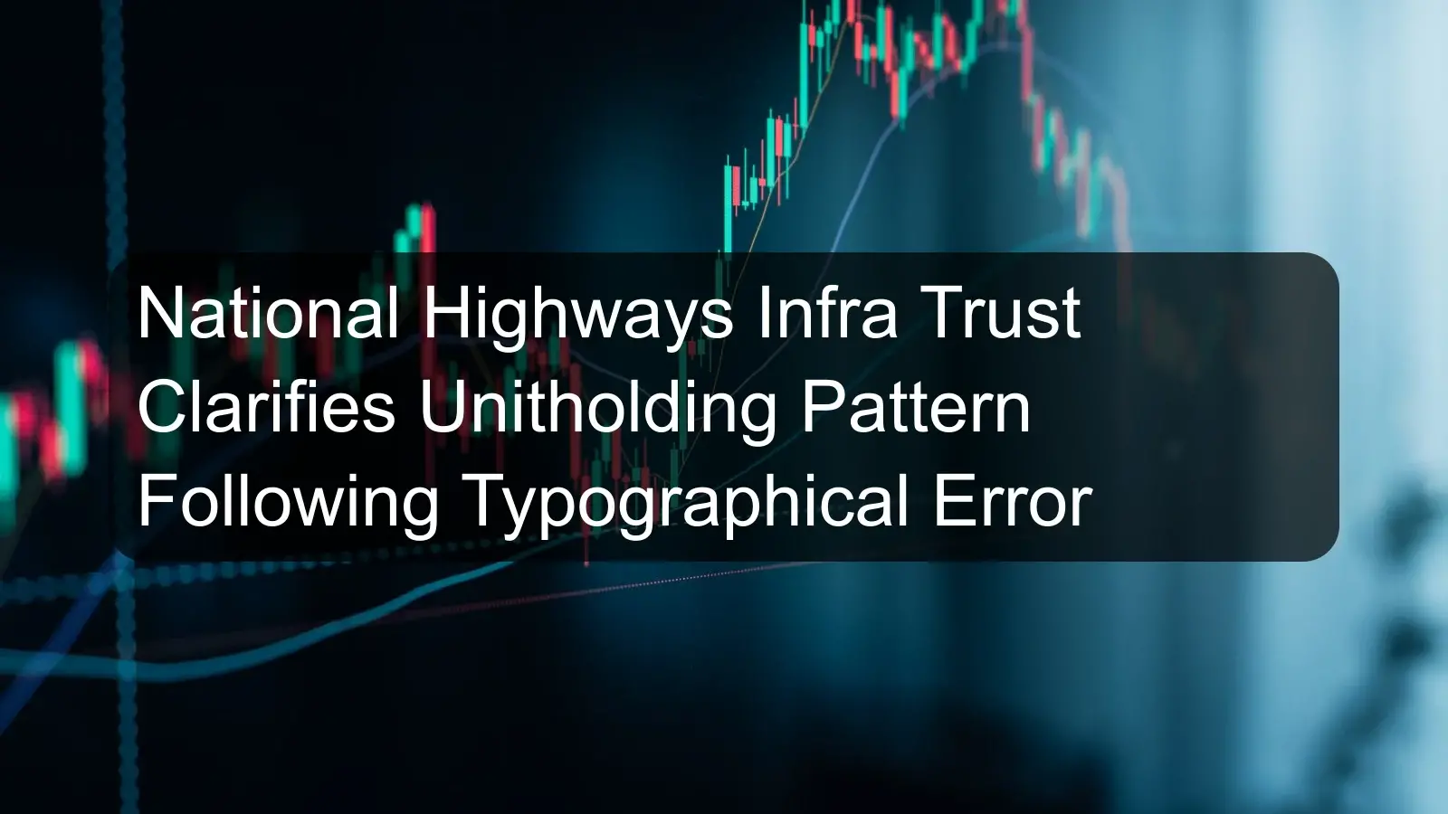 National Highways Infra Trust Clarifies Unitholding Pattern Following Typographical Error National Highways Infra Trust Clarifies Unitholding Pattern Following Typographical Error