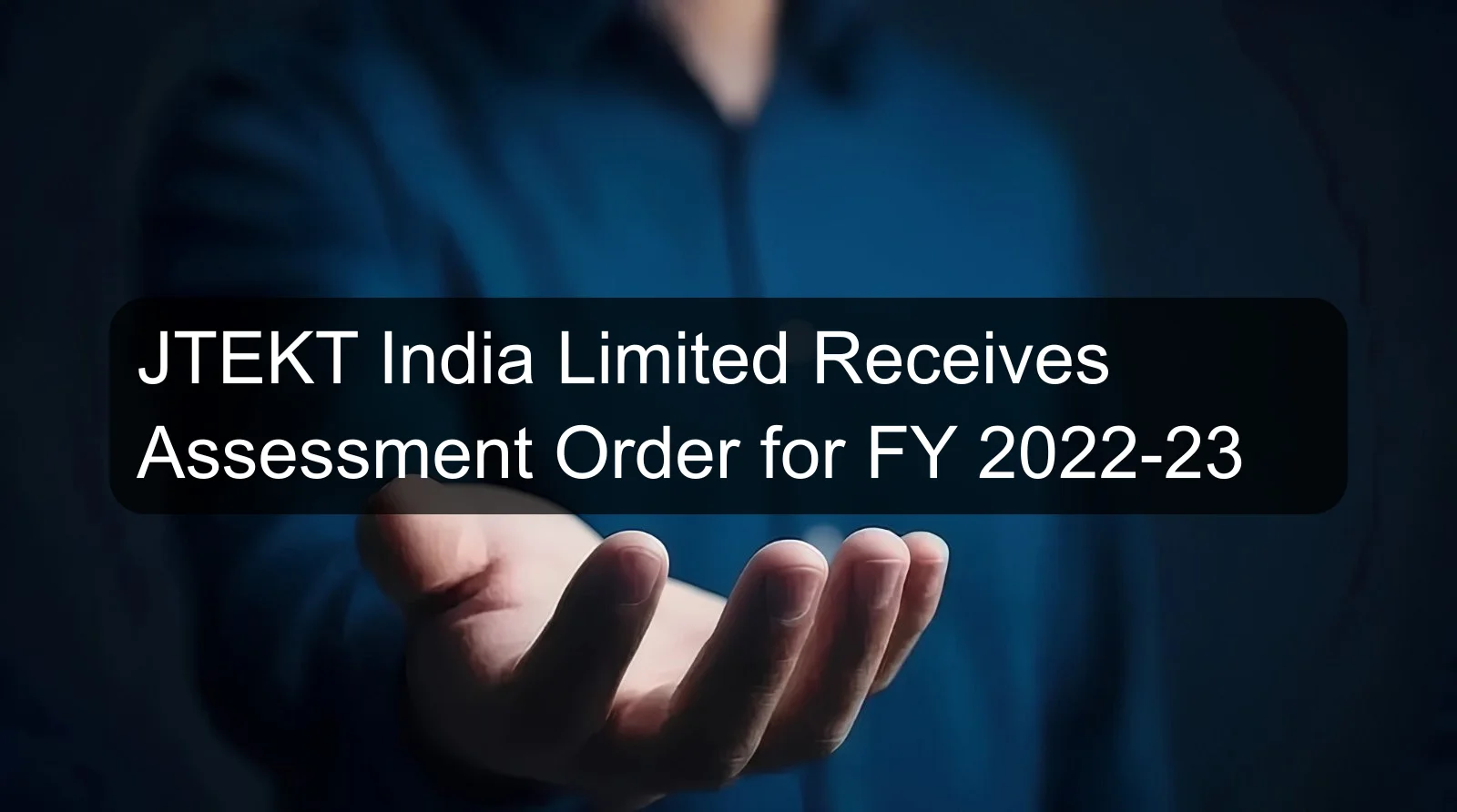 JTEKT India Limited Receives Assessment Order for FY 2022-23 JTEKT India Limited Receives Assessment Order for FY 2022-23