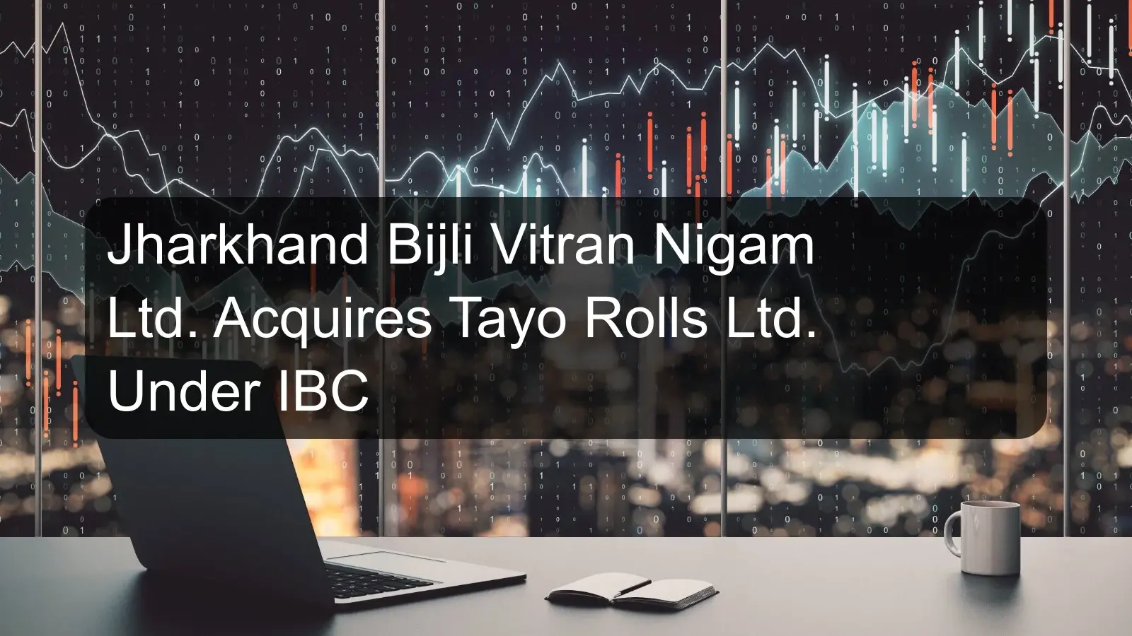 Jharkhand Bijli Vitran Nigam Ltd. Acquires Tayo Rolls Ltd. Under IBC