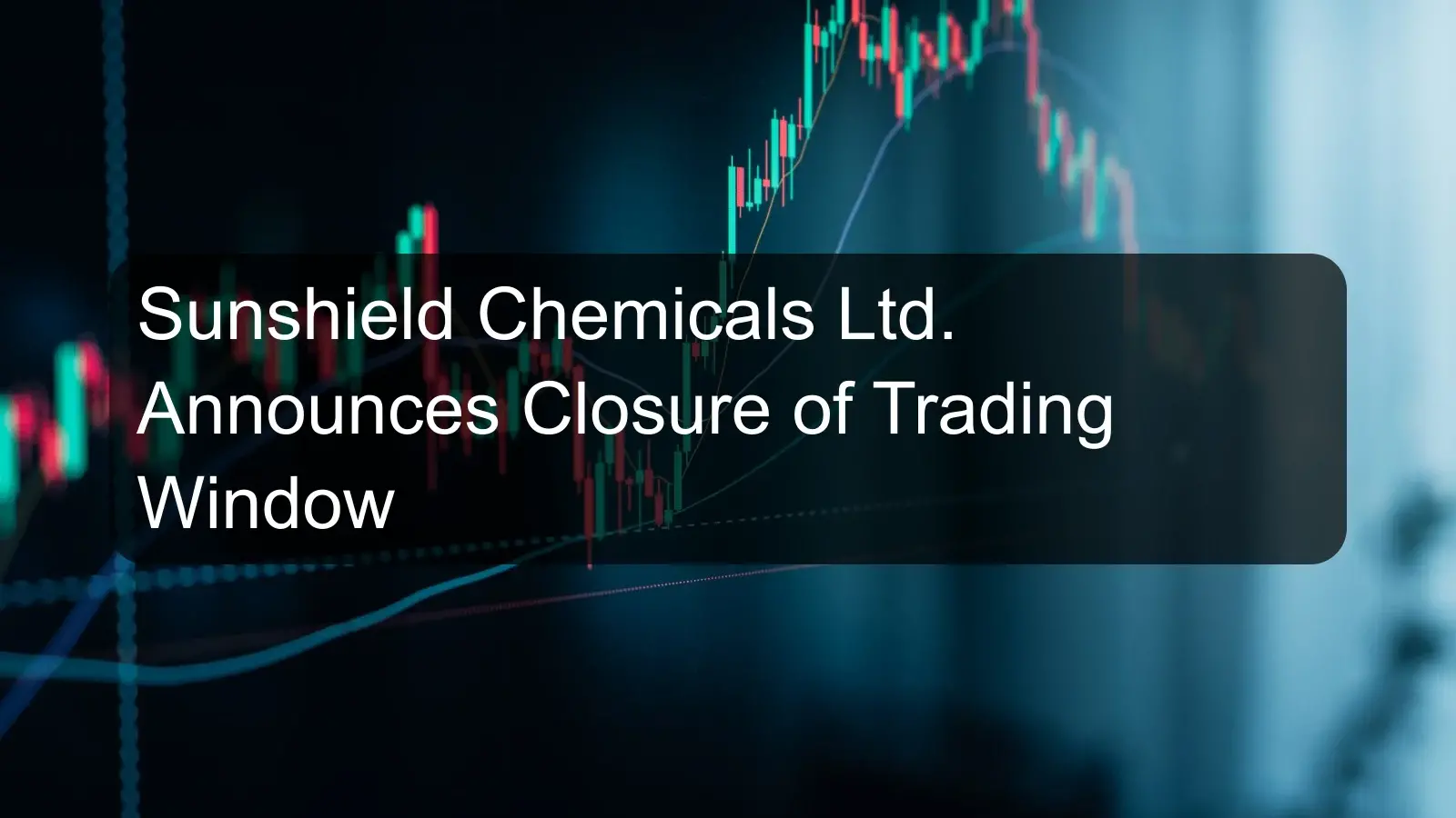 Sunshield Chemicals Ltd. Announces Closure of Trading Window