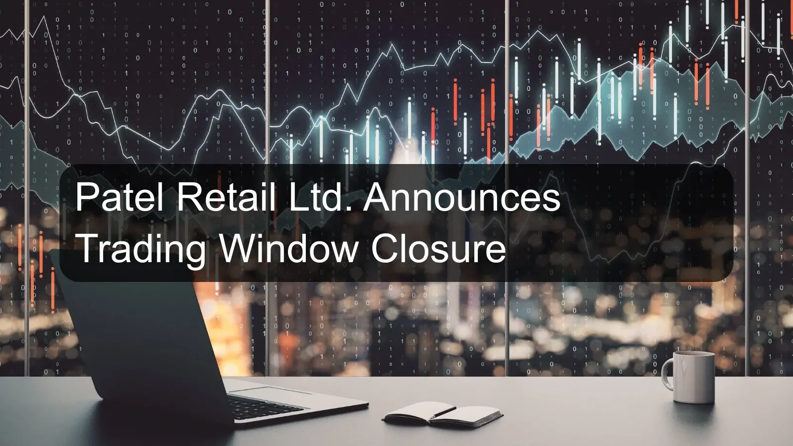 Patel Retail Ltd. Announces Trading Window Closure