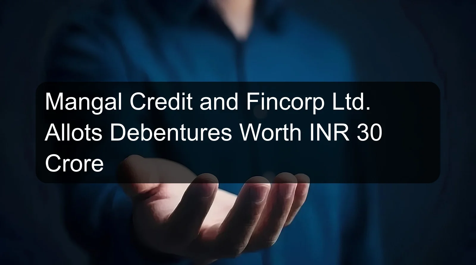 Mangal Credit and Fincorp Ltd. Allots Debentures Worth INR 30 Crore