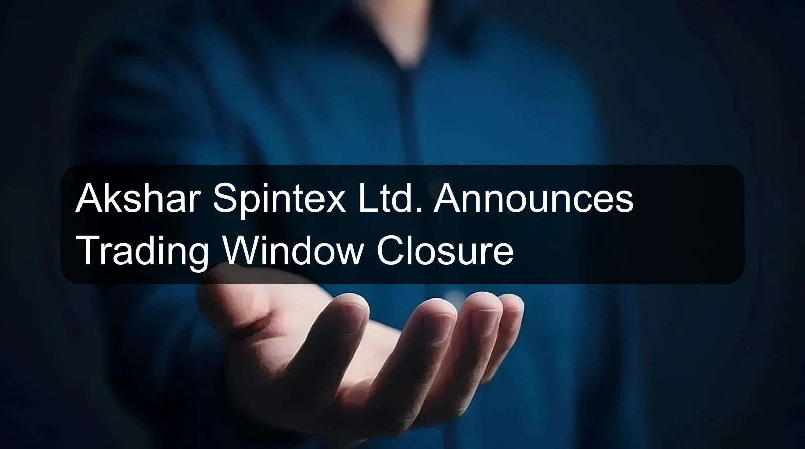 Akshar Spintex Ltd. Announces Trading Window Closure