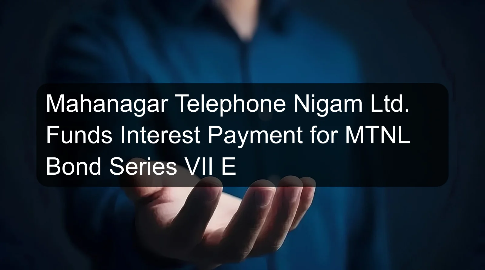 Mahanagar Telephone Nigam Ltd. Funds Interest Payment for MTNL Bond Series VII E
