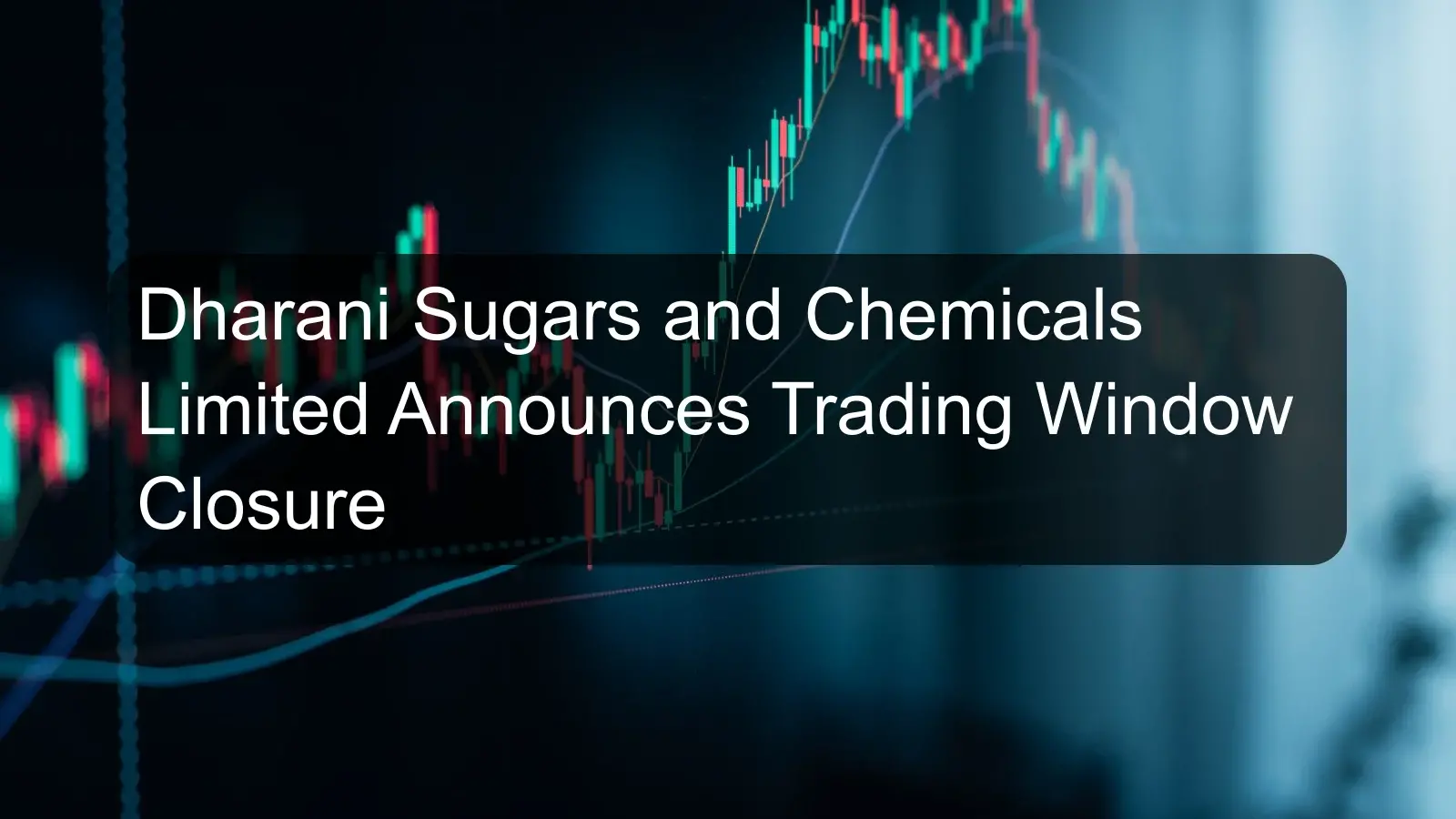 Dharani Sugars and Chemicals Limited Announces Trading Window Closure Dharani Sugars and Chemicals Limited Announces Trading Window Closure