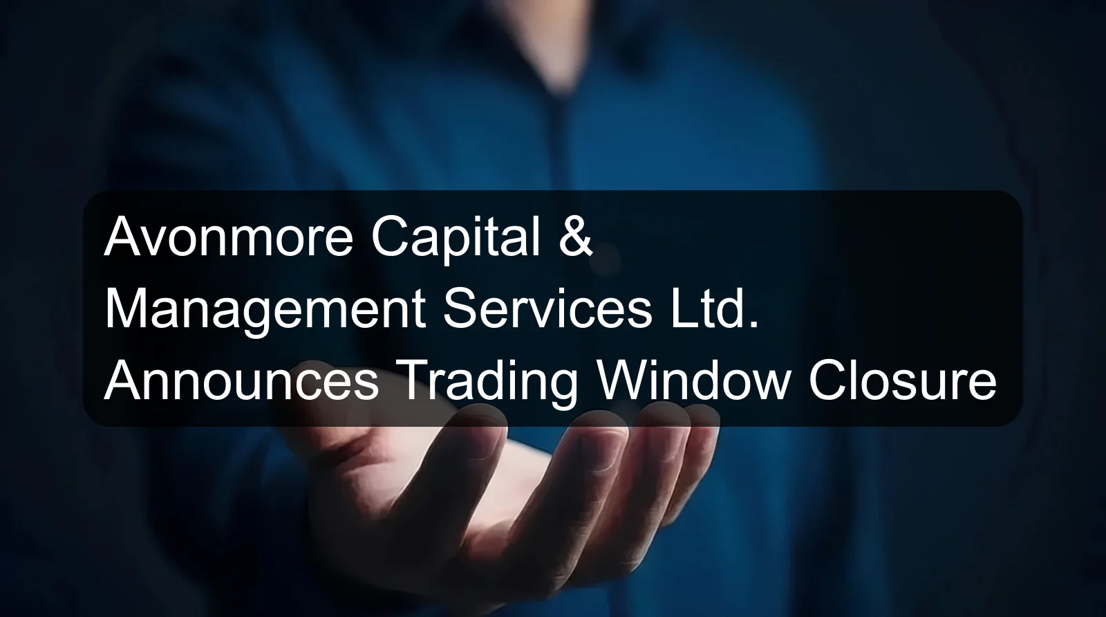 Avonmore Capital & Management Services Ltd. Announces Trading Window Closure