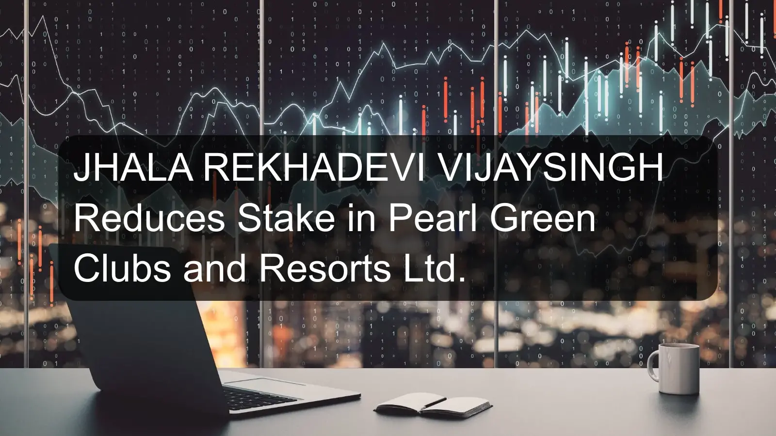 JHALA REKHADEVI VIJAYSINGH Reduces Stake in Pearl Green Clubs and Resorts Ltd. JHALA REKHADEVI VIJAYSINGH Reduces Stake in Pearl Green Clubs and Resorts Ltd.