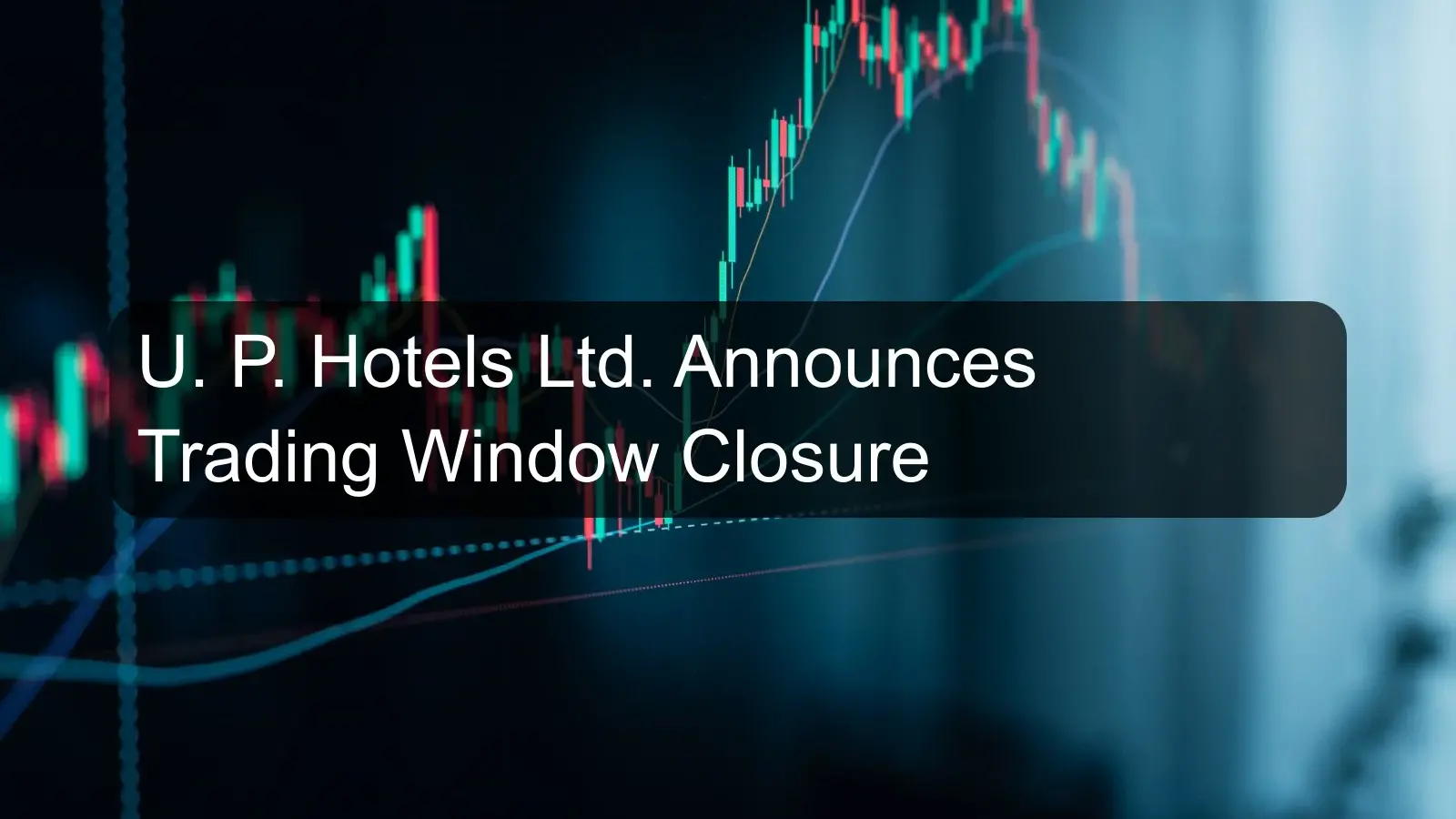 U. P. Hotels Ltd. Announces Trading Window Closure U. P. Hotels Ltd. Announces Trading Window Closure