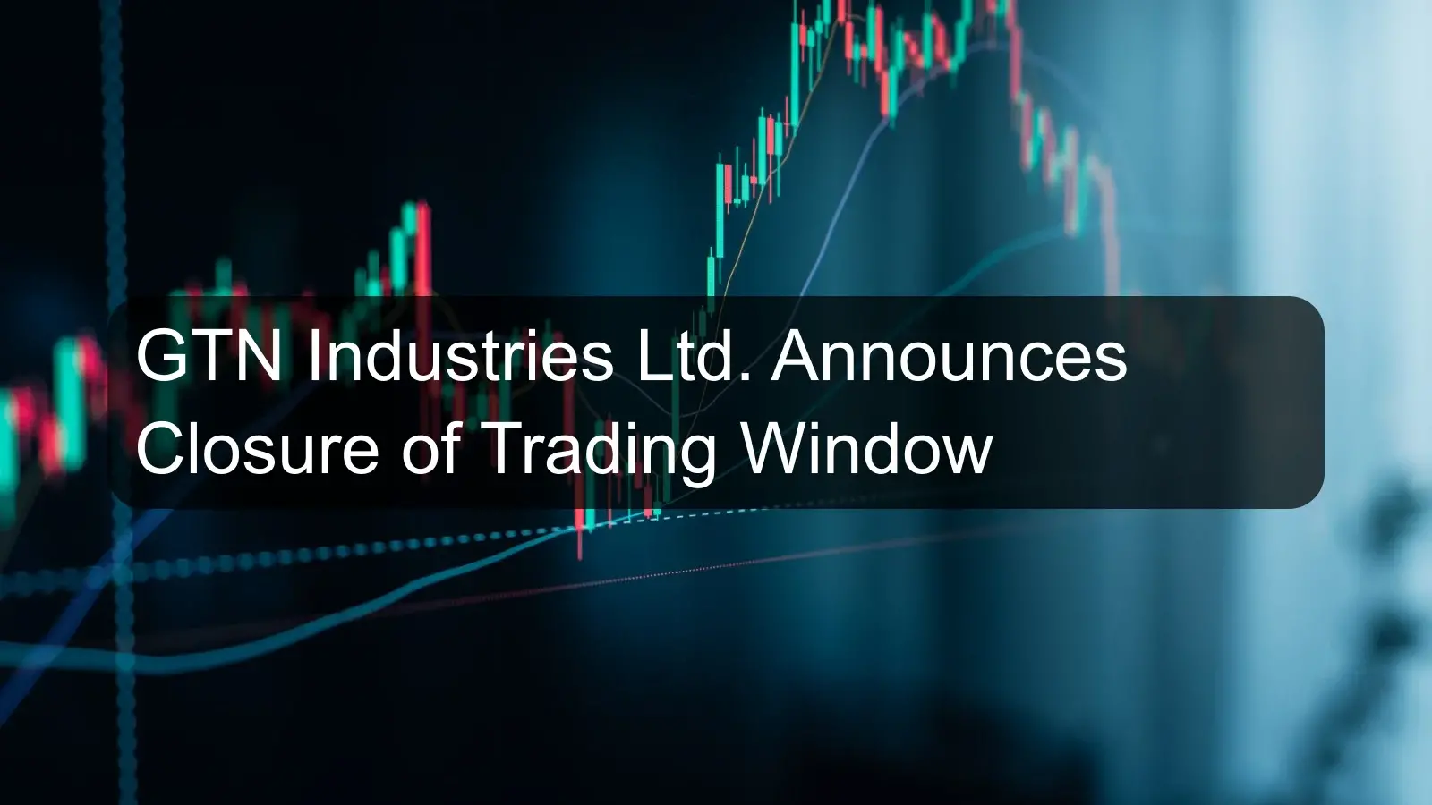 GTN Industries Ltd. Announces Closure of Trading Window
