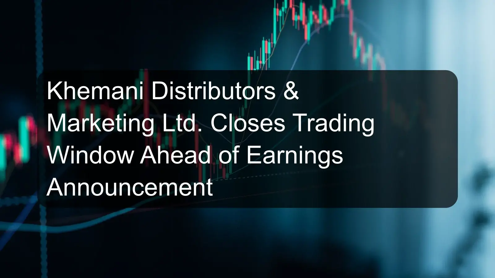 Khemani Distributors & Marketing Ltd. Closes Trading Window Ahead of Earnings Announcement