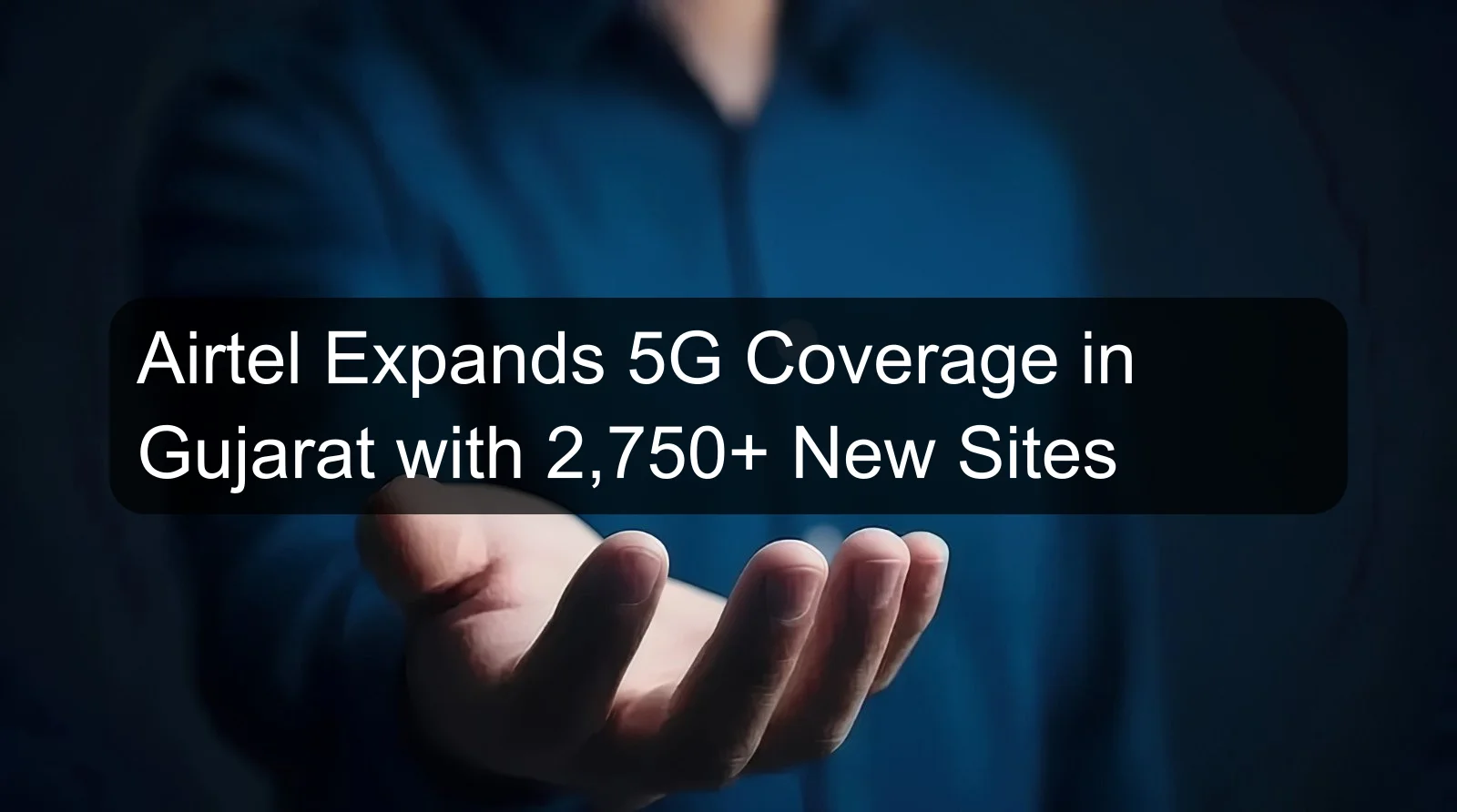 Airtel Expands 5G Coverage in Gujarat with 2,750+ New Sites