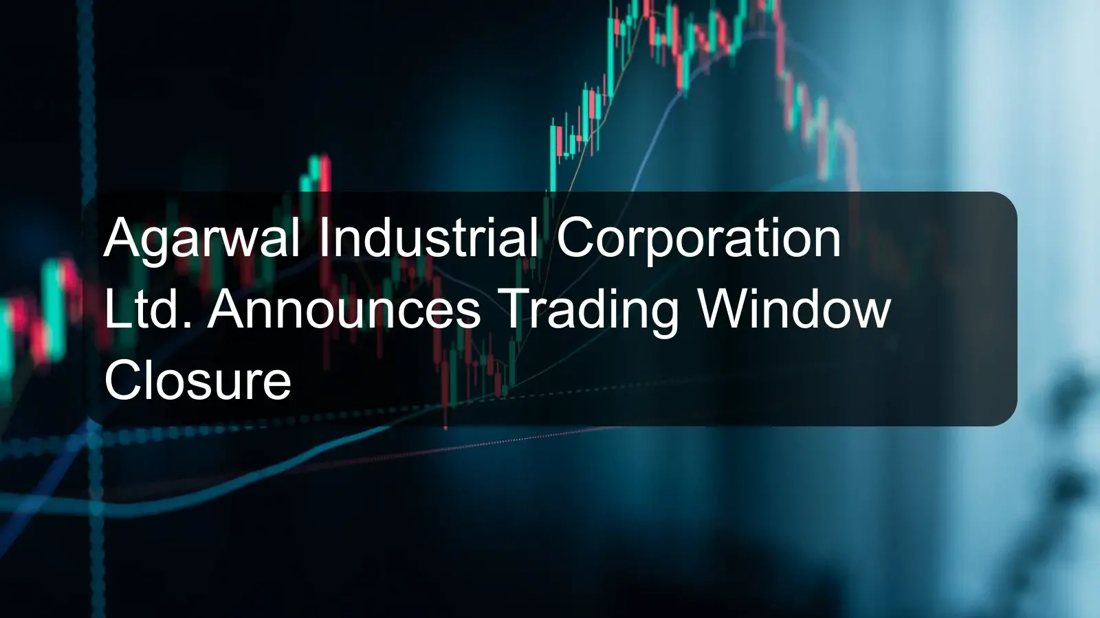 Agarwal Industrial Corporation Ltd. Announces Trading Window Closure