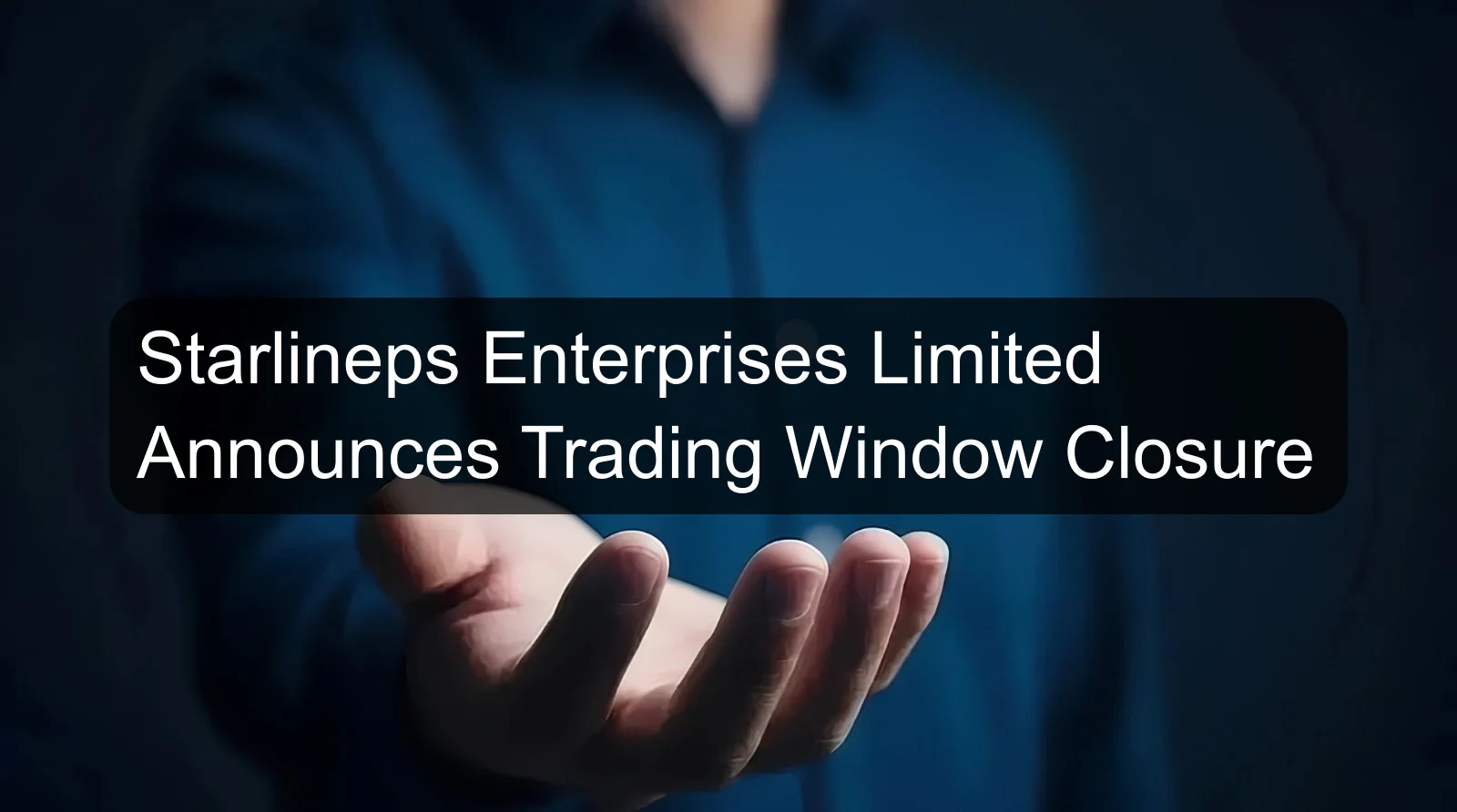 Starlineps Enterprises Limited Announces Trading Window Closure