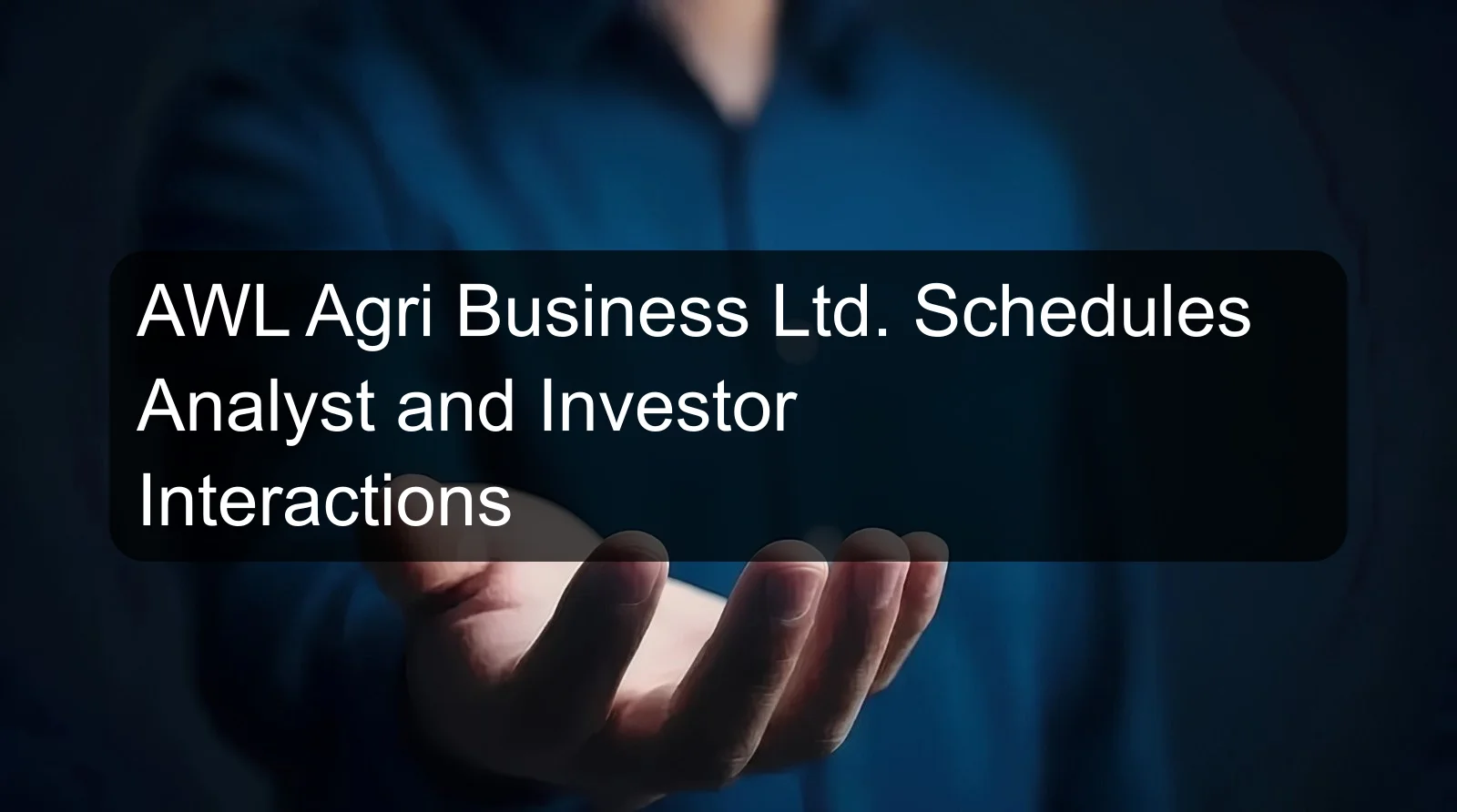 AWL Agri Business Ltd. Schedules Analyst and Investor Interactions