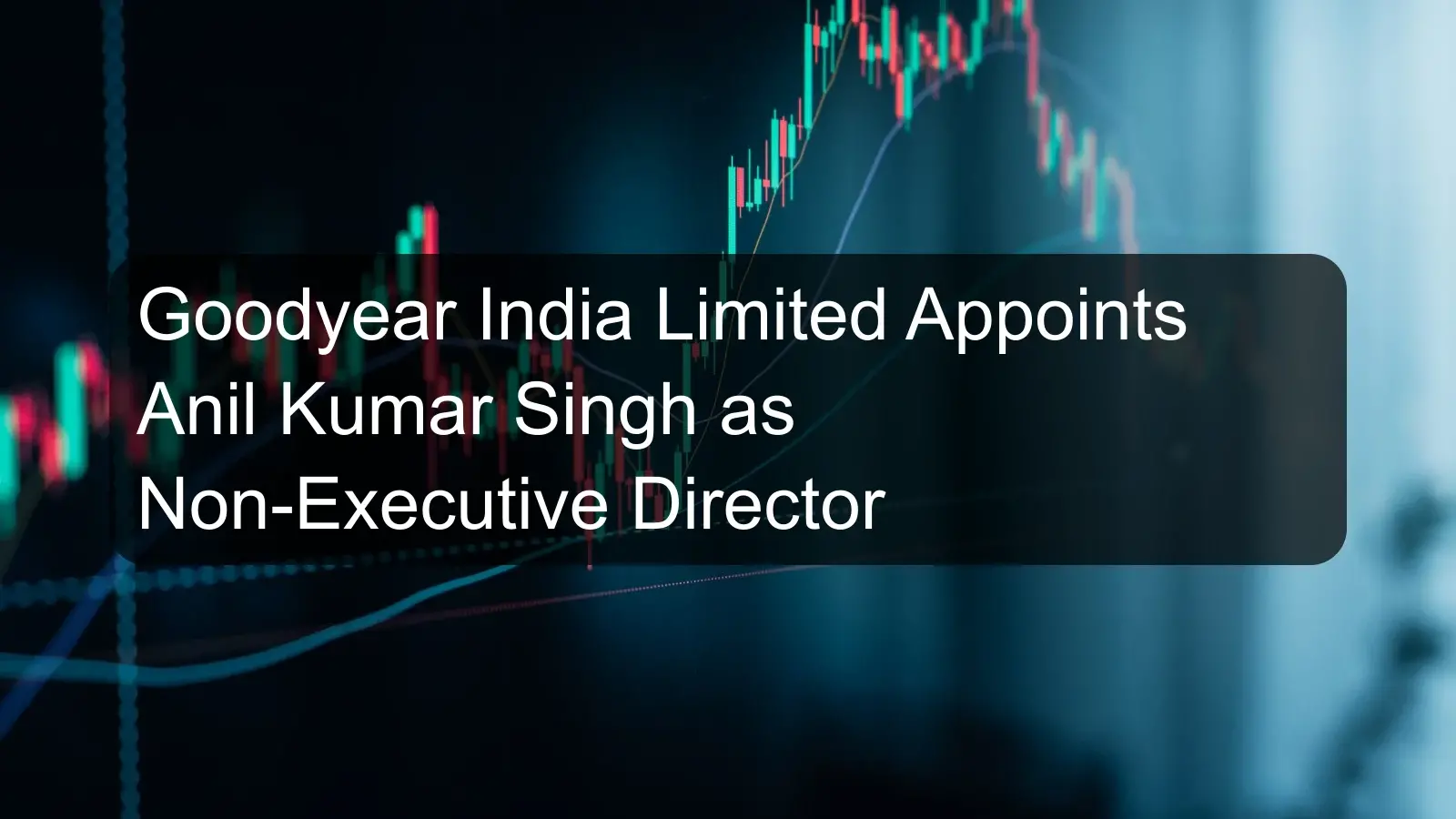 Goodyear India Limited Appoints Anil Kumar Singh as Non-Executive Director