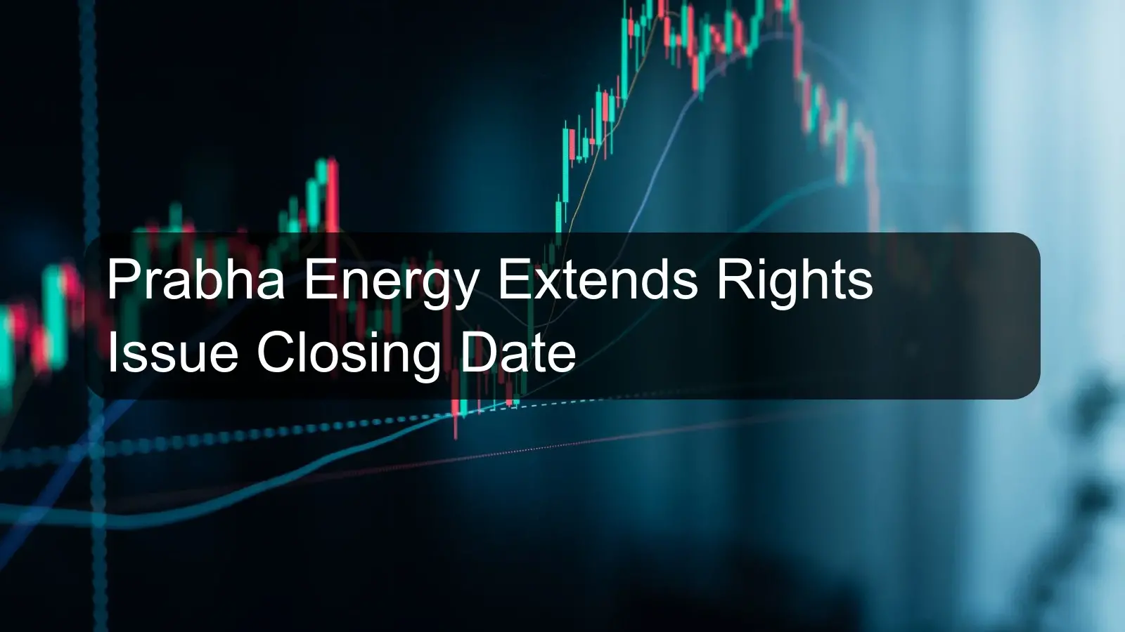 Prabha Energy Extends Rights Issue Closing Date Prabha Energy Extends Rights Issue Closing Date