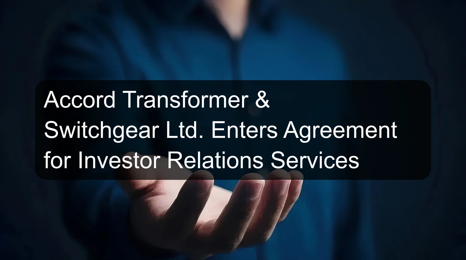 Accord Transformer & Switchgear Ltd. Enters Agreement for Investor Relations Services