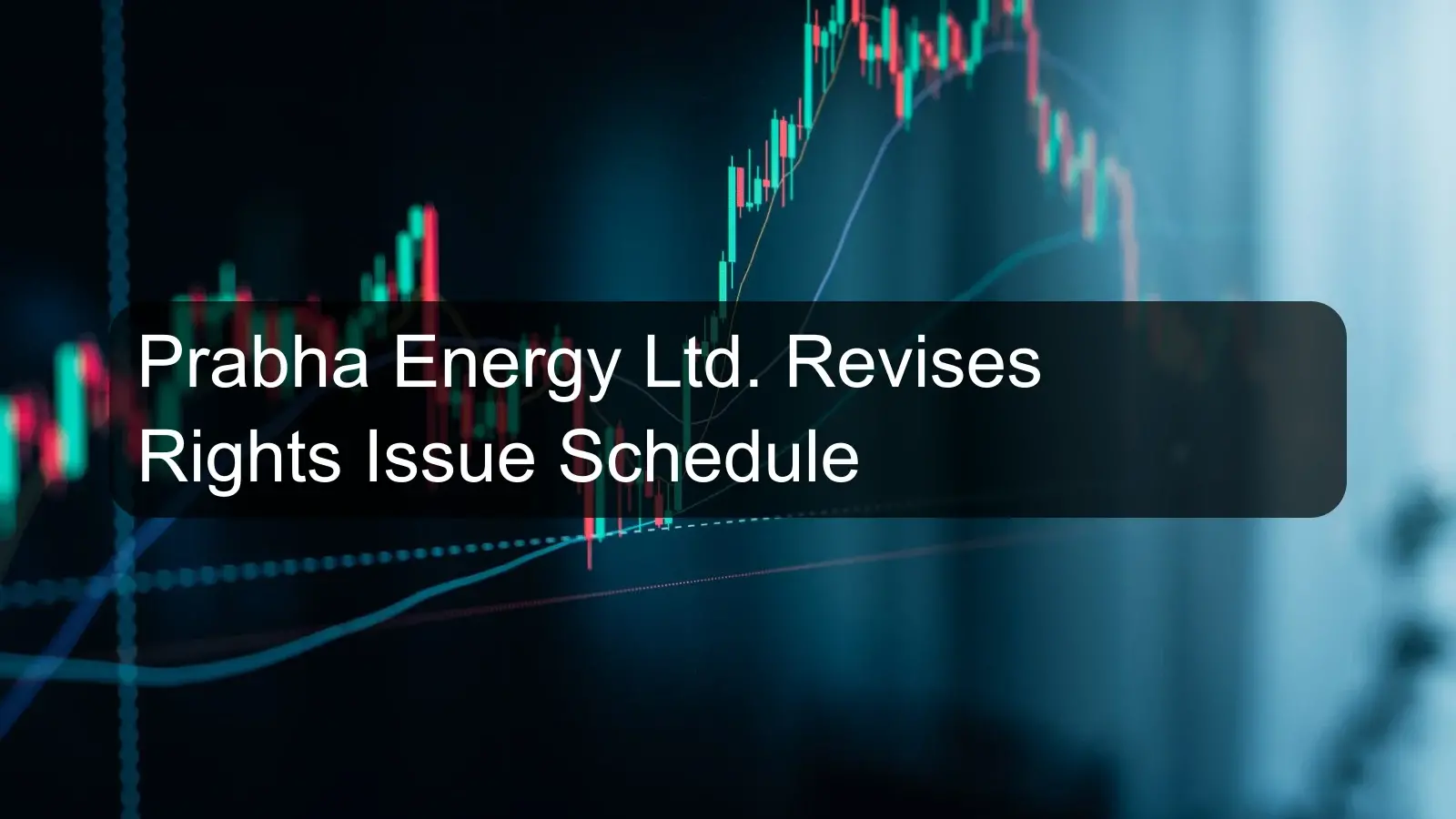 Prabha Energy Ltd. Revises Rights Issue Schedule Prabha Energy Ltd. Revises Rights Issue Schedule