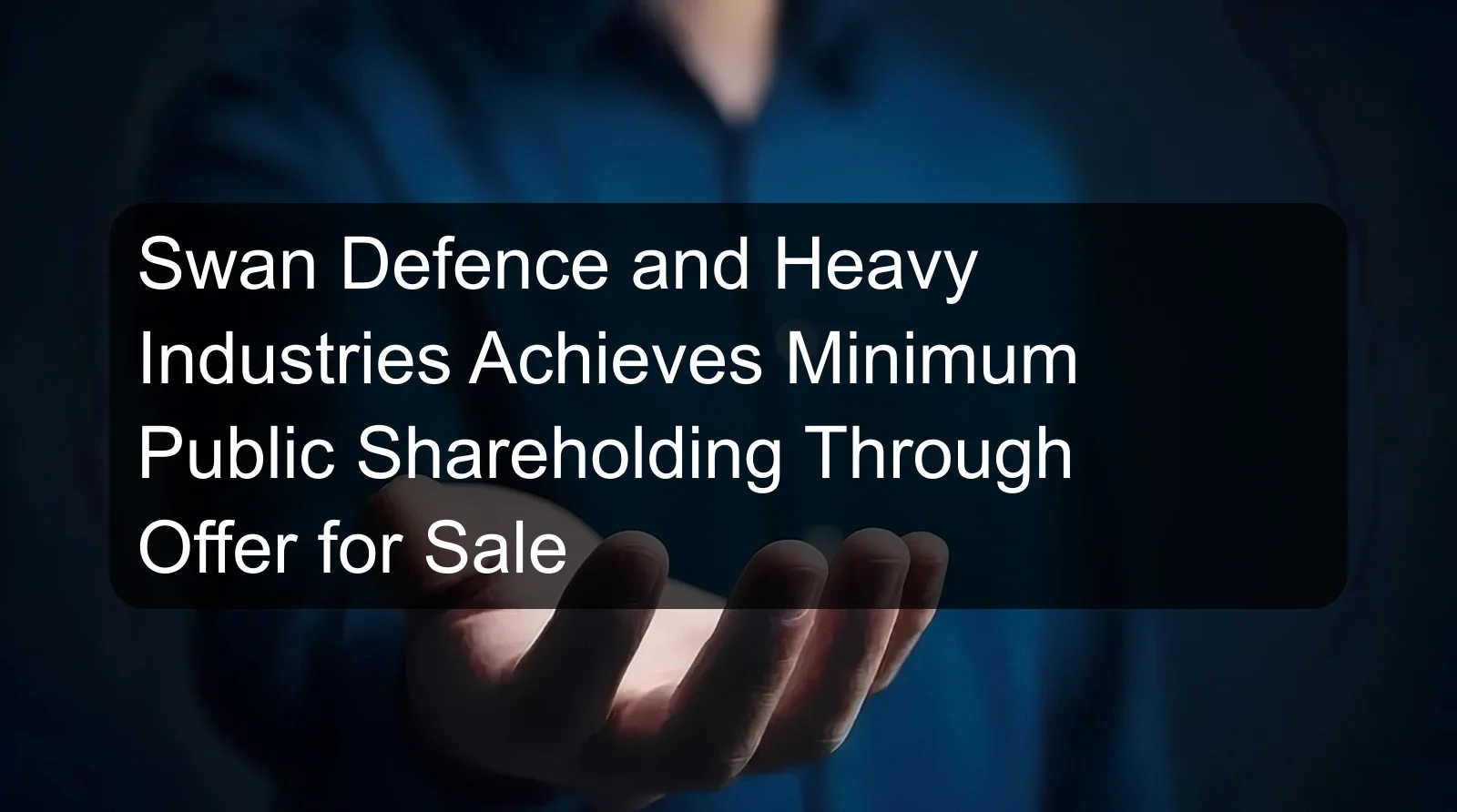 Swan Defence and Heavy Industries Achieves Minimum Public Shareholding Through Offer for Sale Swan Defence and Heavy Industries Achieves Minimum Public Shareholding Through Offer for Sale